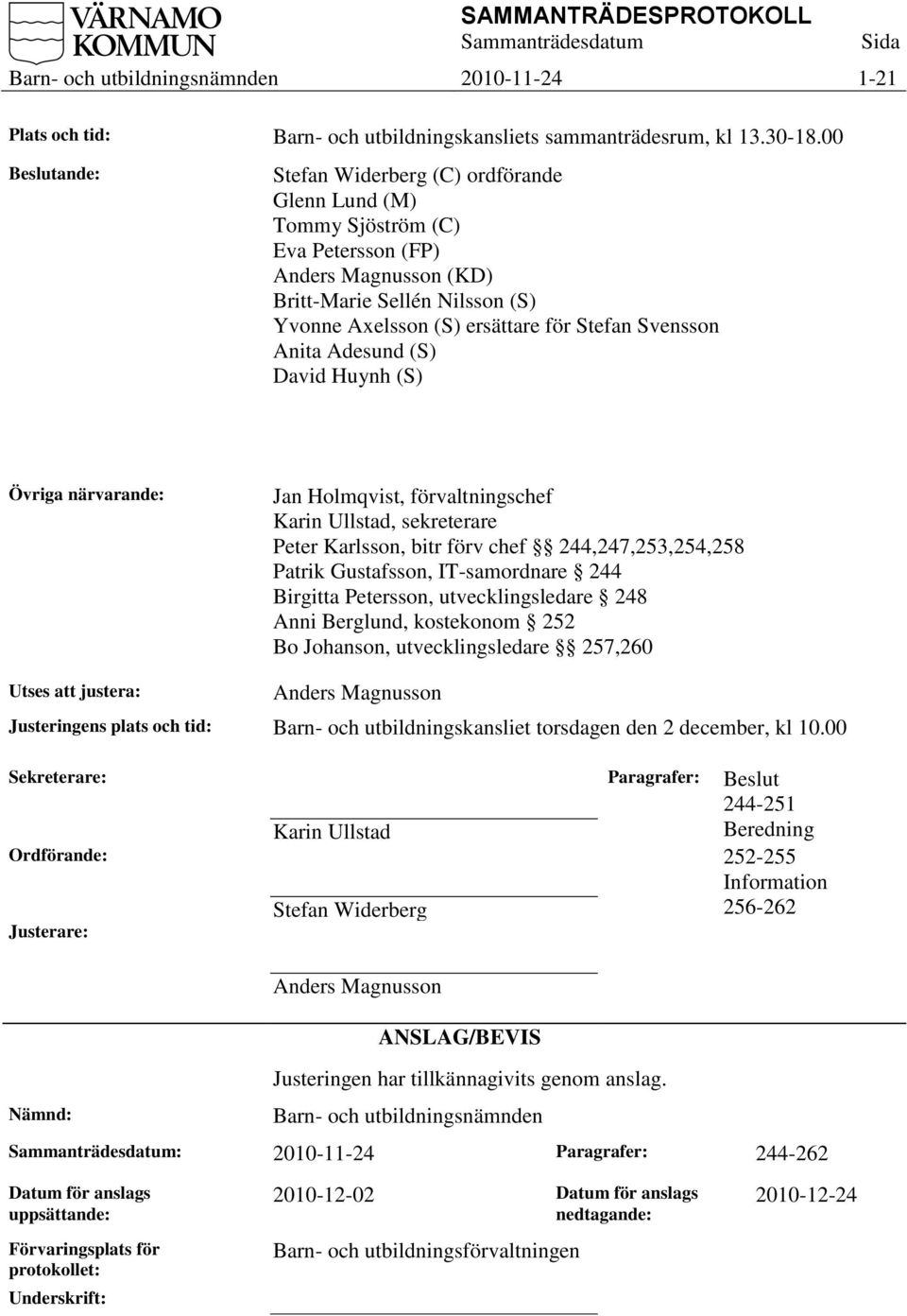 Anita Adesund (S) David Huynh (S) Övriga närvarande: Jan Holmqvist, förvaltningschef Karin Ullstad, sekreterare Peter Karlsson, bitr förv chef 244,247,253,254,258 Patrik Gustafsson, IT-samordnare 244