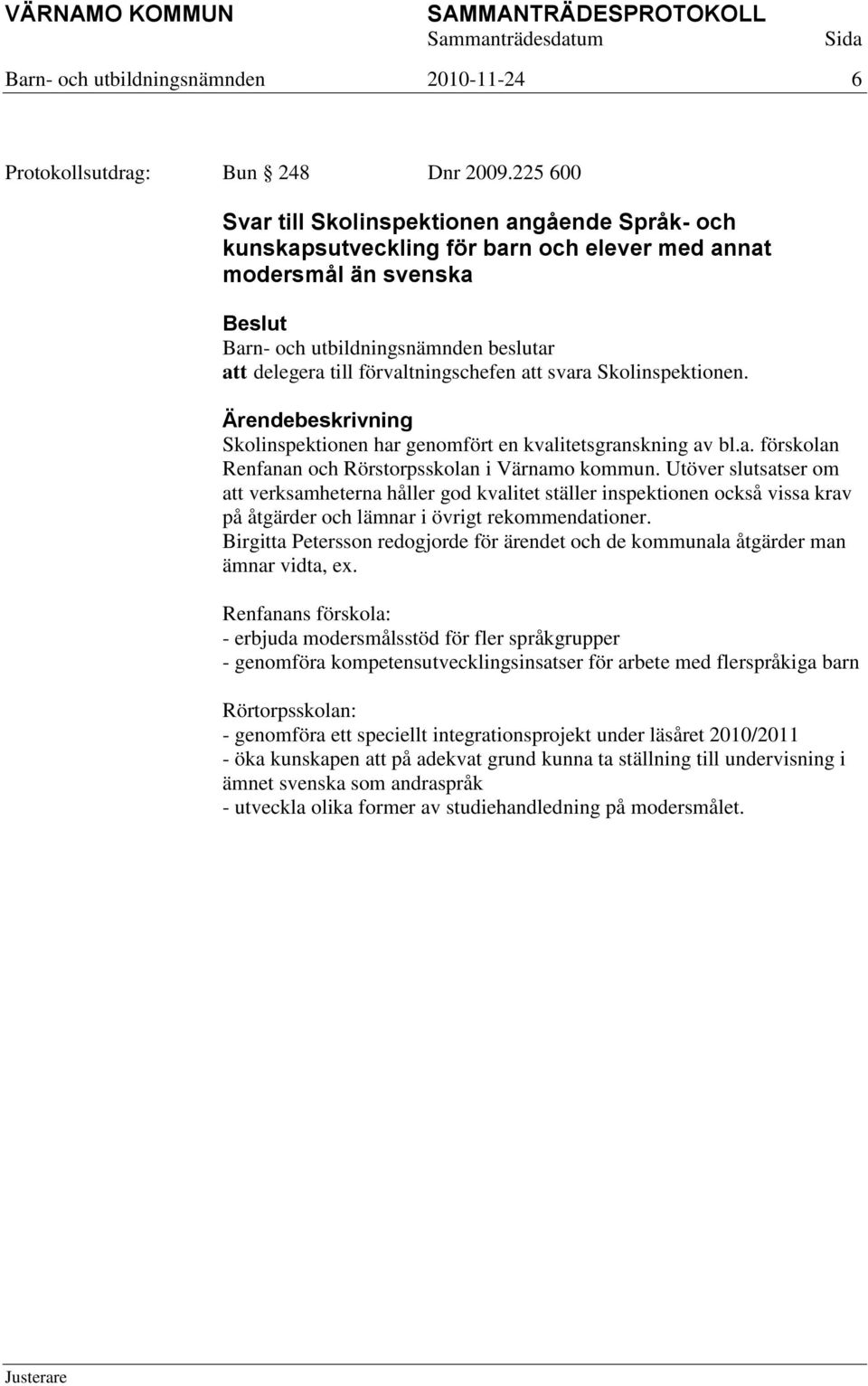 Skolinspektionen har genomfört en kvalitetsgranskning av bl.a. förskolan Renfanan och Rörstorpsskolan i Värnamo kommun.
