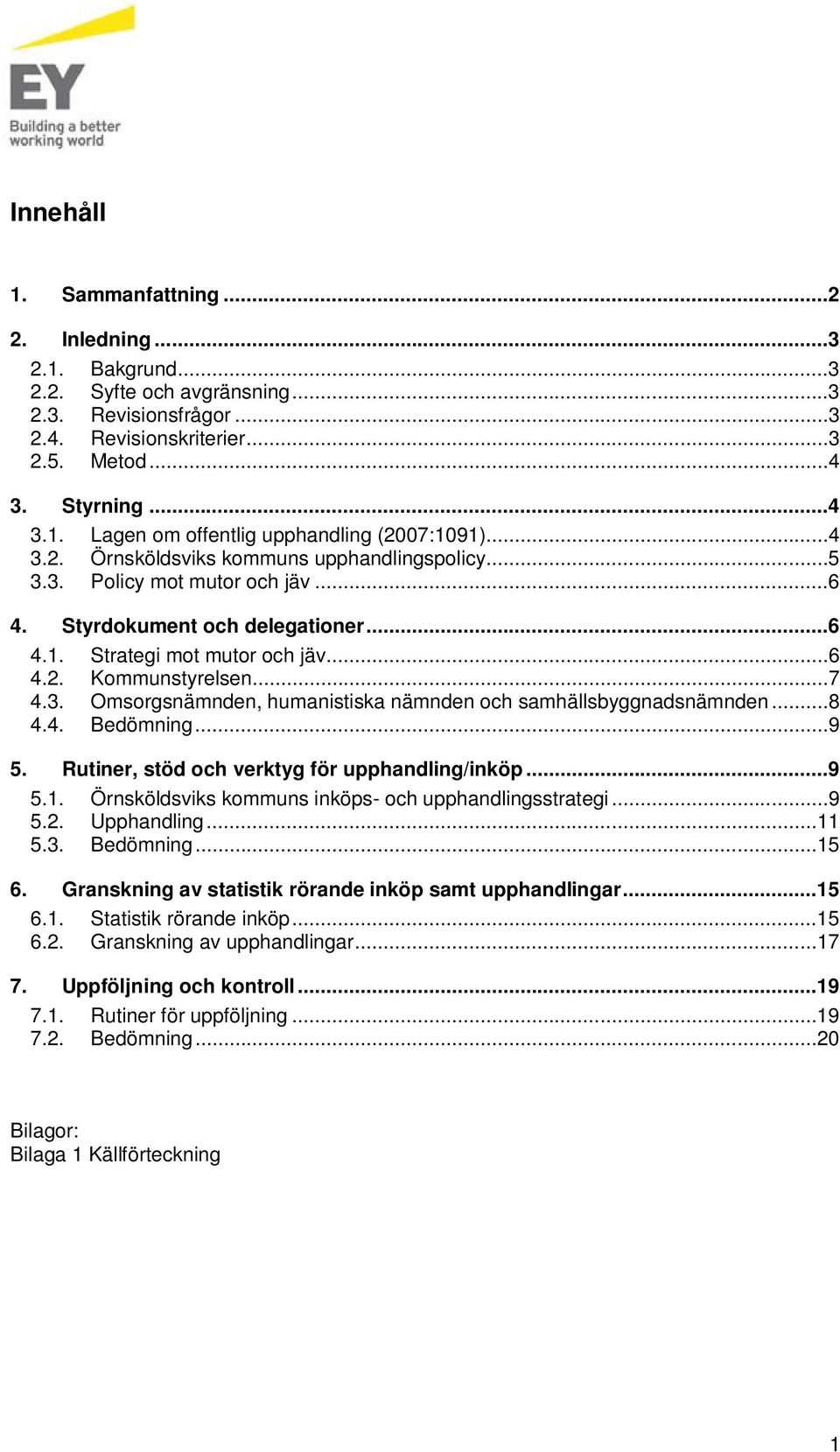 ..8 4.4. Bedömning...9 5. Rtiner, stöd och verktyg för pphandling/inköp...9 5.1. Örnsköldsviks kommns inköps- och pphandlingsstrategi...9 5.2. Upphandling...11 5.3. Bedömning...15 6.