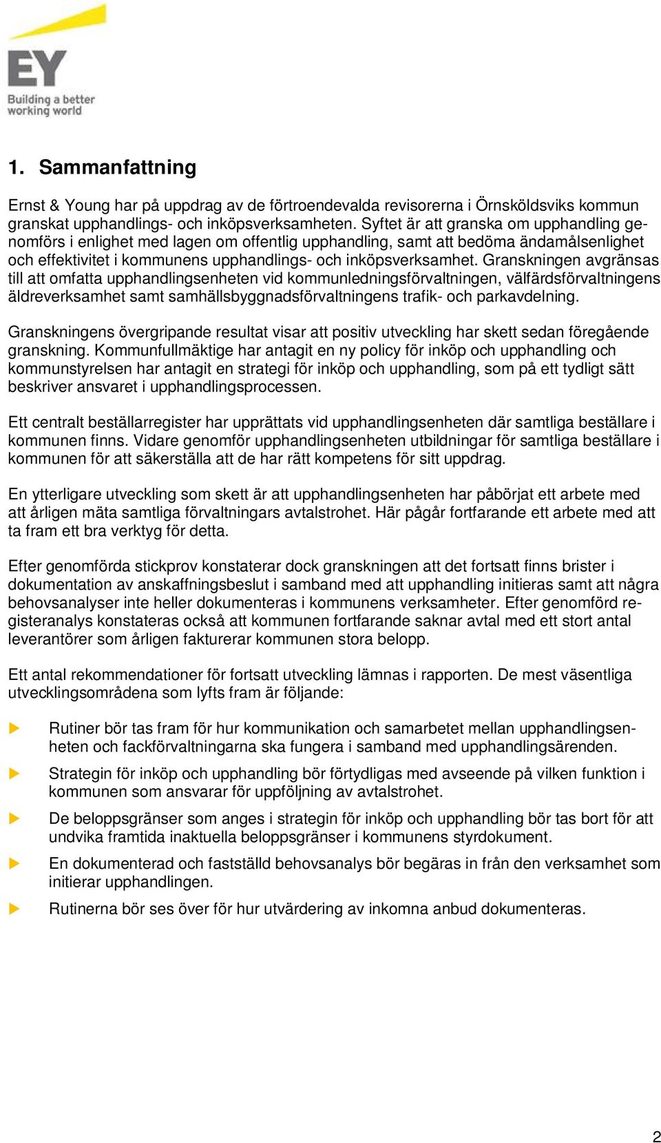 Granskningen avgränsas till att omfatta pphandlingsenheten vid kommnledningsförvaltningen, välfärdsförvaltningens äldreverksamhet samt samhällsbyggnadsförvaltningens trafik- och parkavdelning.