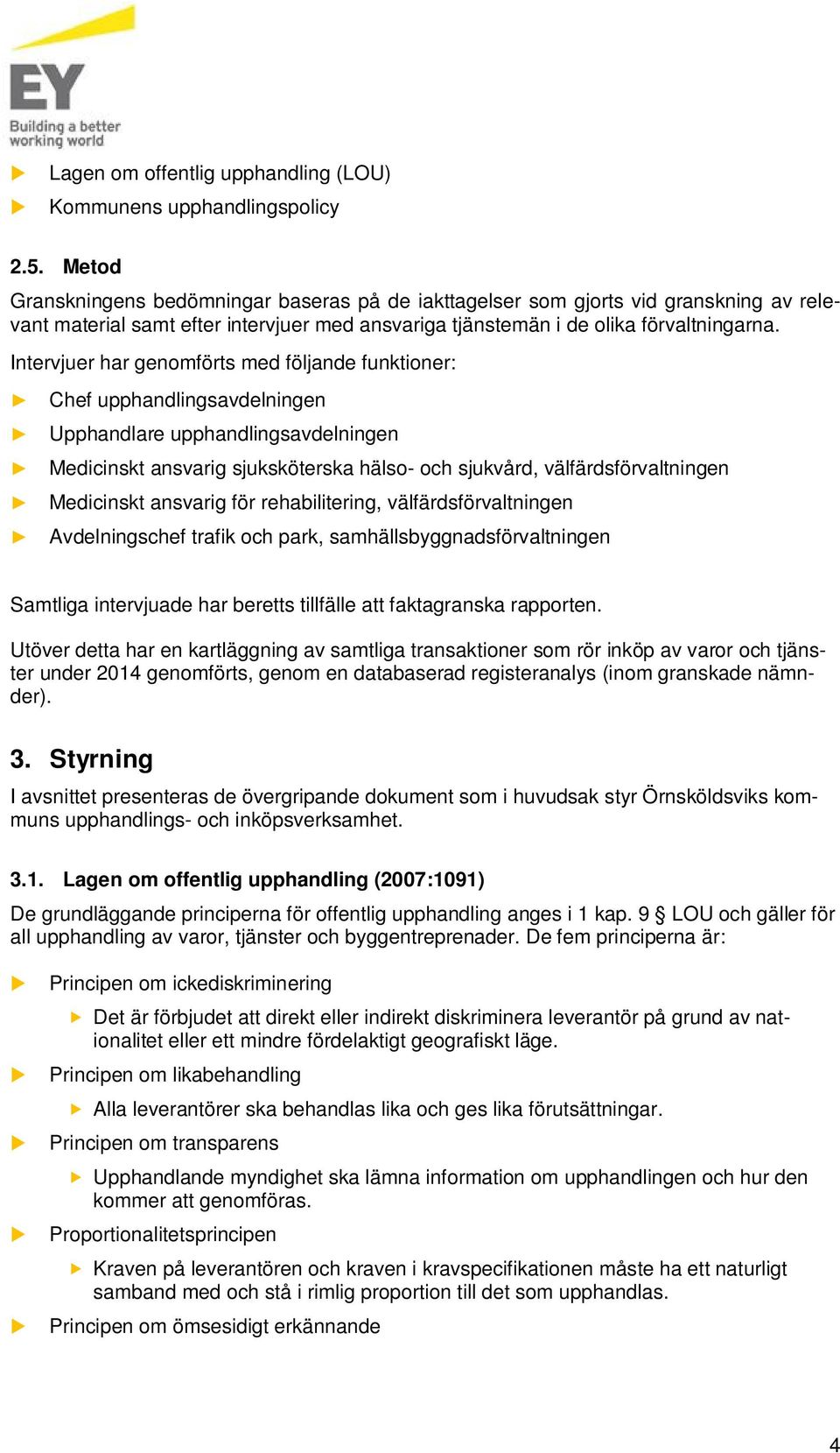 Intervjer har genomförts med följande fnktioner: Chef pphandlingsavdelningen Upphandlare pphandlingsavdelningen Medicinskt ansvarig sjksköterska hälso- och sjkvård, välfärdsförvaltningen Medicinskt