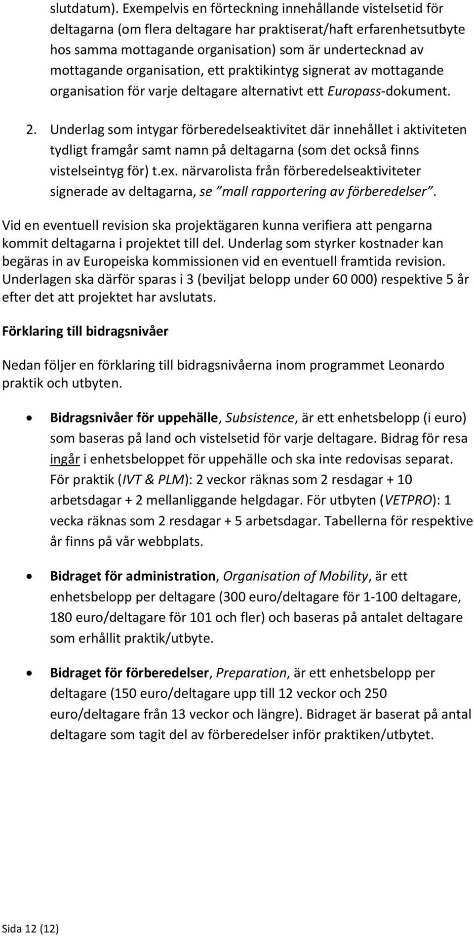 organisation, ett praktikintyg signerat av mottagande organisation för varje deltagare alternativt ett Europass-dokument. 2.