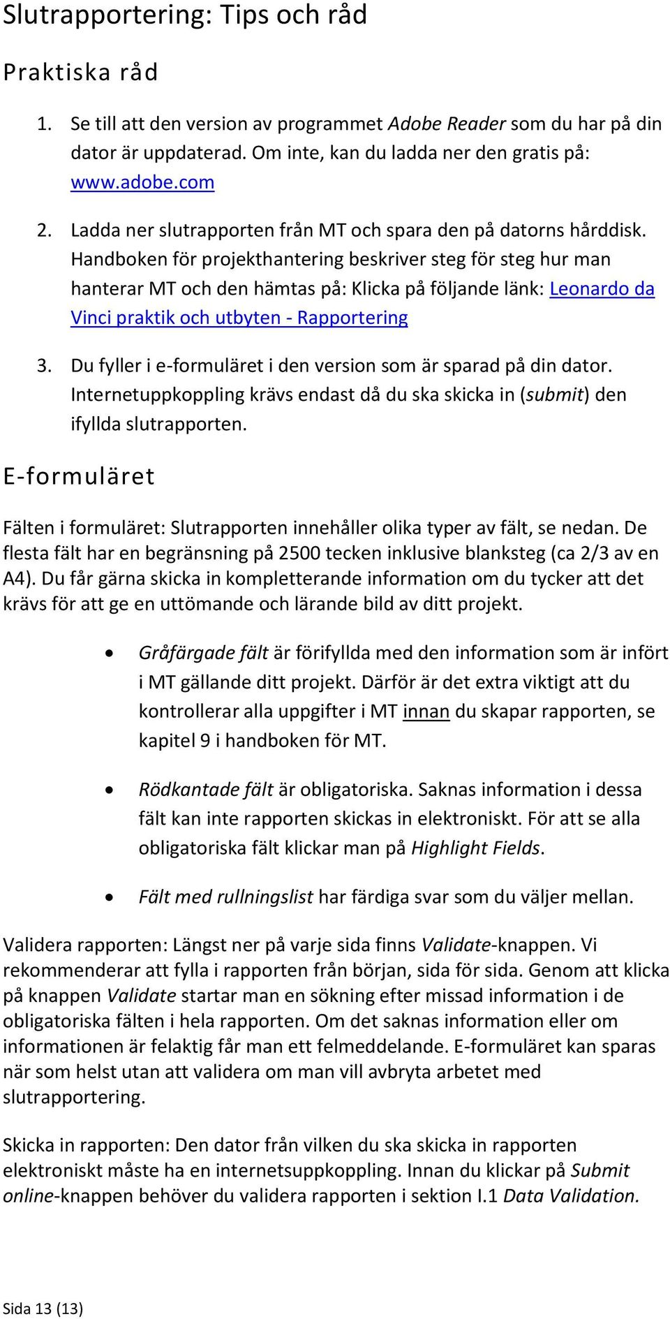 Handboken för projekthantering beskriver steg för steg hur man hanterar MT och den hämtas på: Klicka på följande länk: Leonardo da Vinci praktik och utbyten - Rapportering 3.