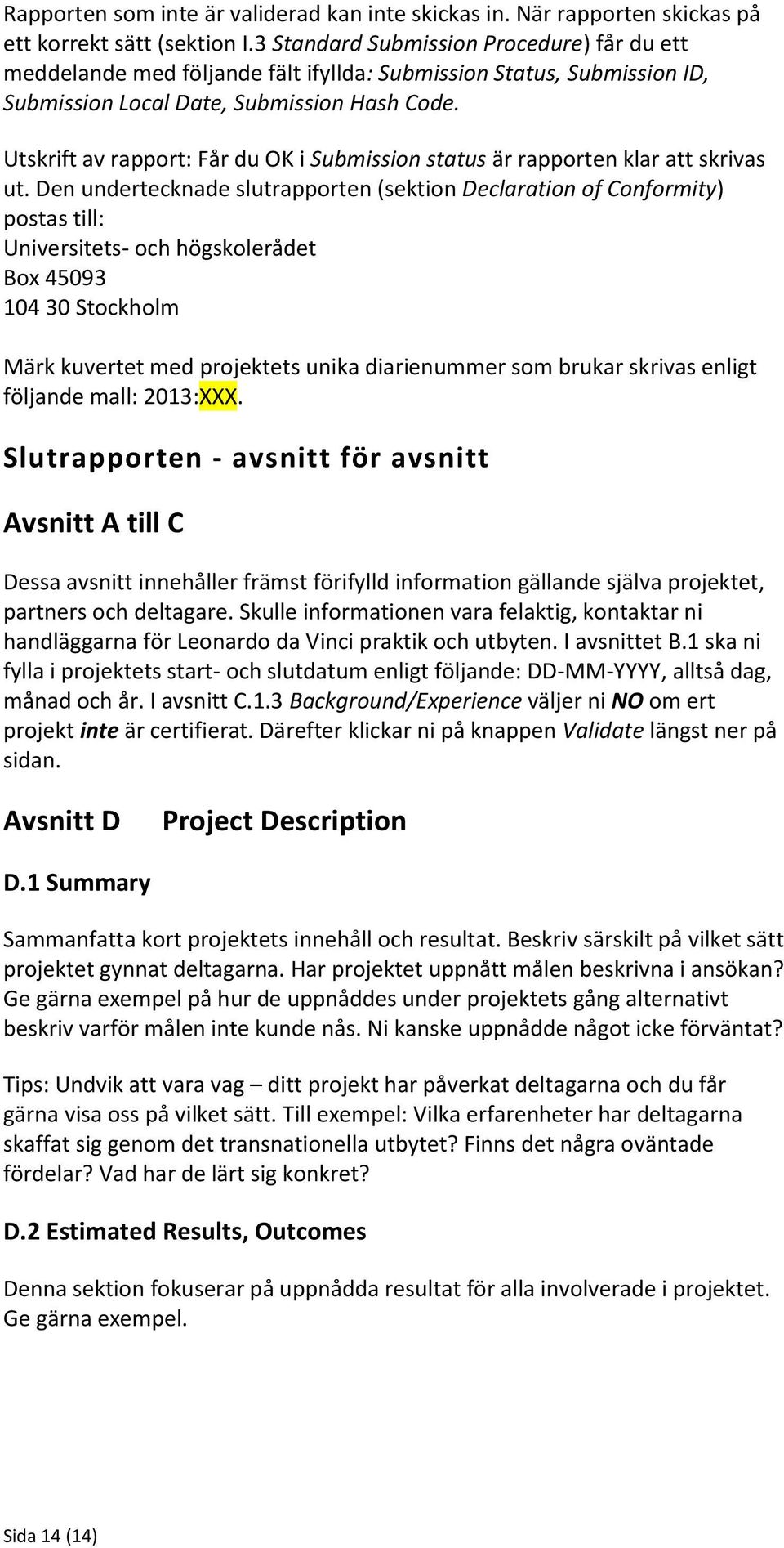 Utskrift av rapport: Får du OK i Submission status är rapporten klar att skrivas ut.