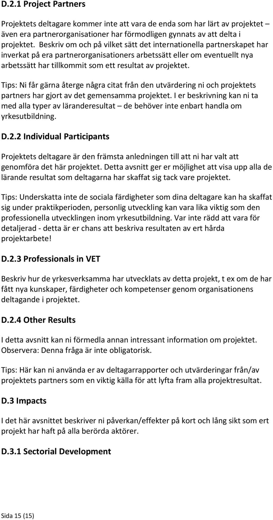 Tips: Ni får gärna återge några citat från den utvärdering ni och projektets partners har gjort av det gemensamma projektet.