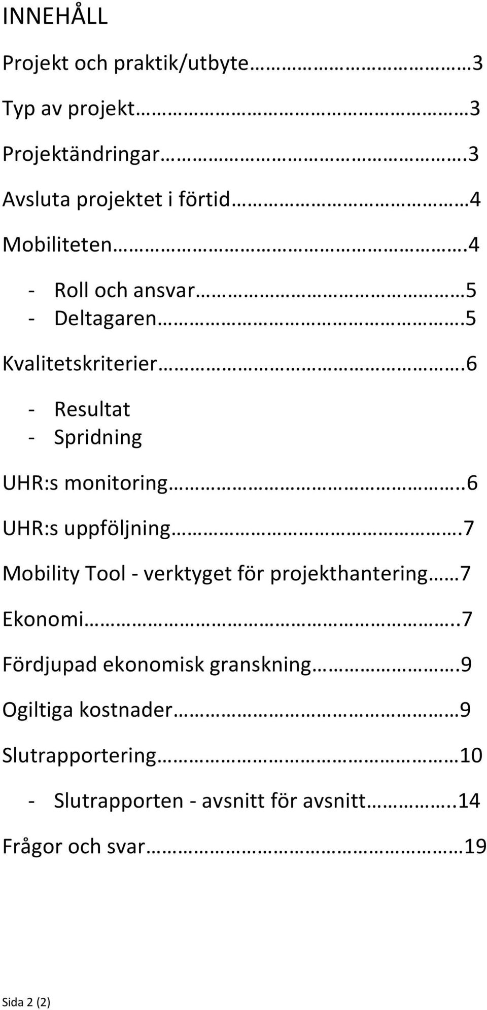 6 - Resultat - Spridning UHR:s monitoring..6 UHR:s uppföljning.