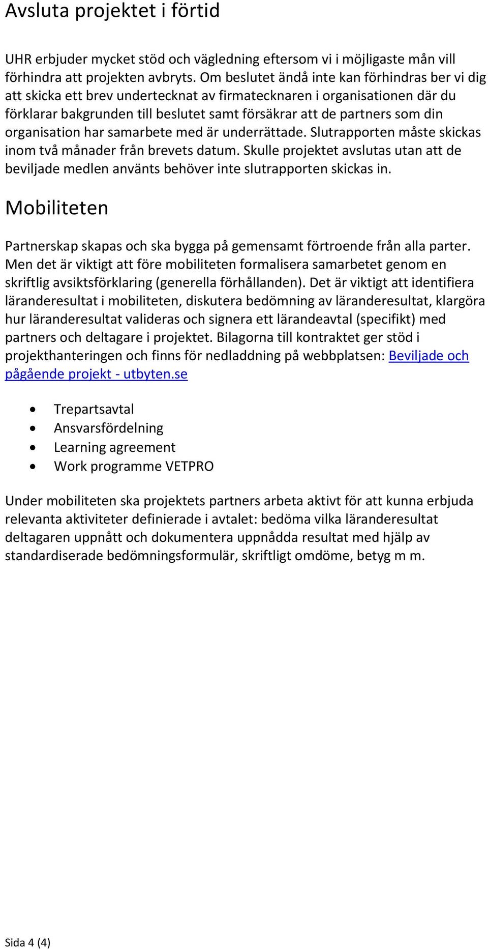 organisation har samarbete med är underrättade. Slutrapporten måste skickas inom två månader från brevets datum.