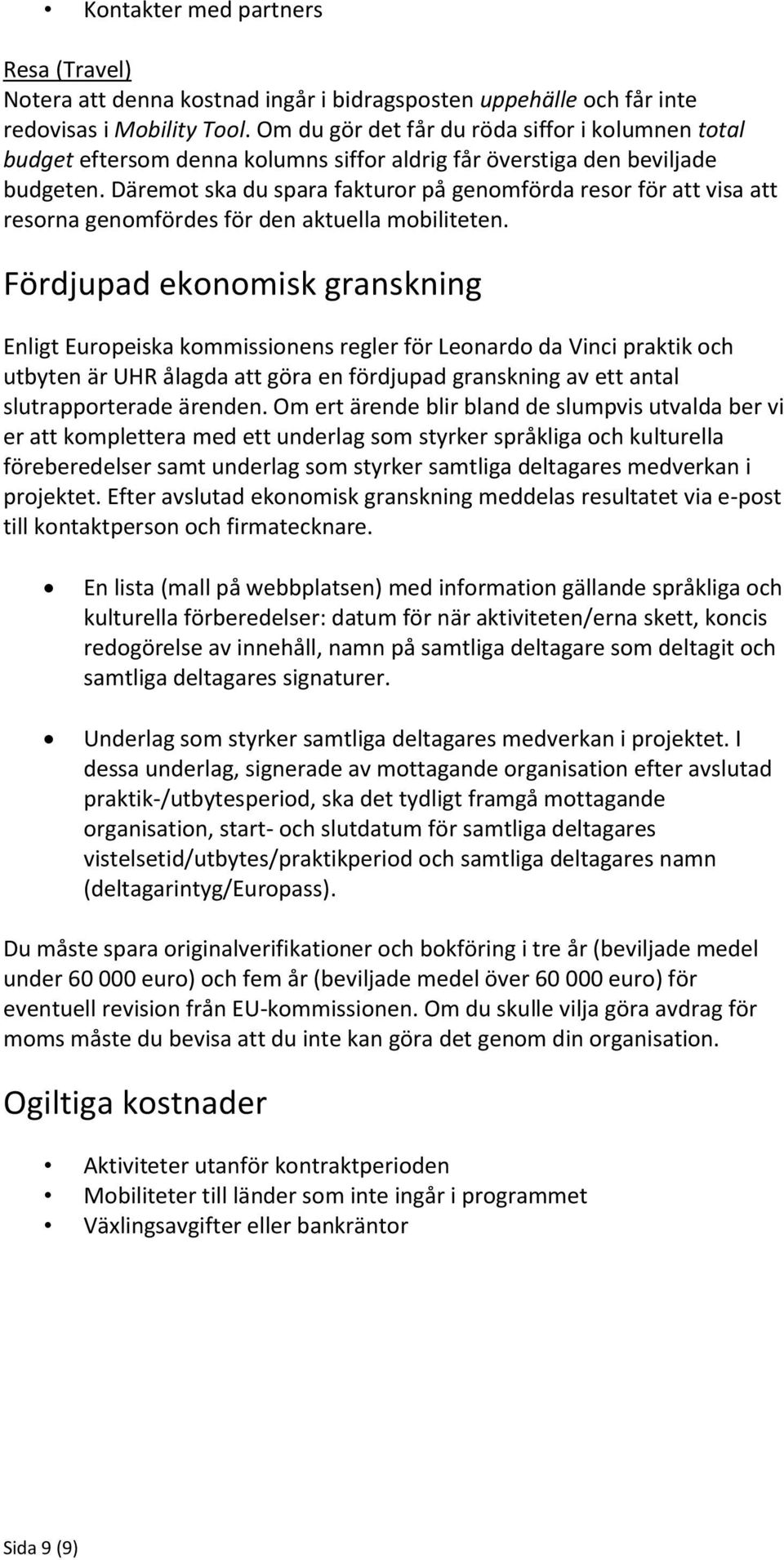 Däremot ska du spara fakturor på genomförda resor för att visa att resorna genomfördes för den aktuella mobiliteten.