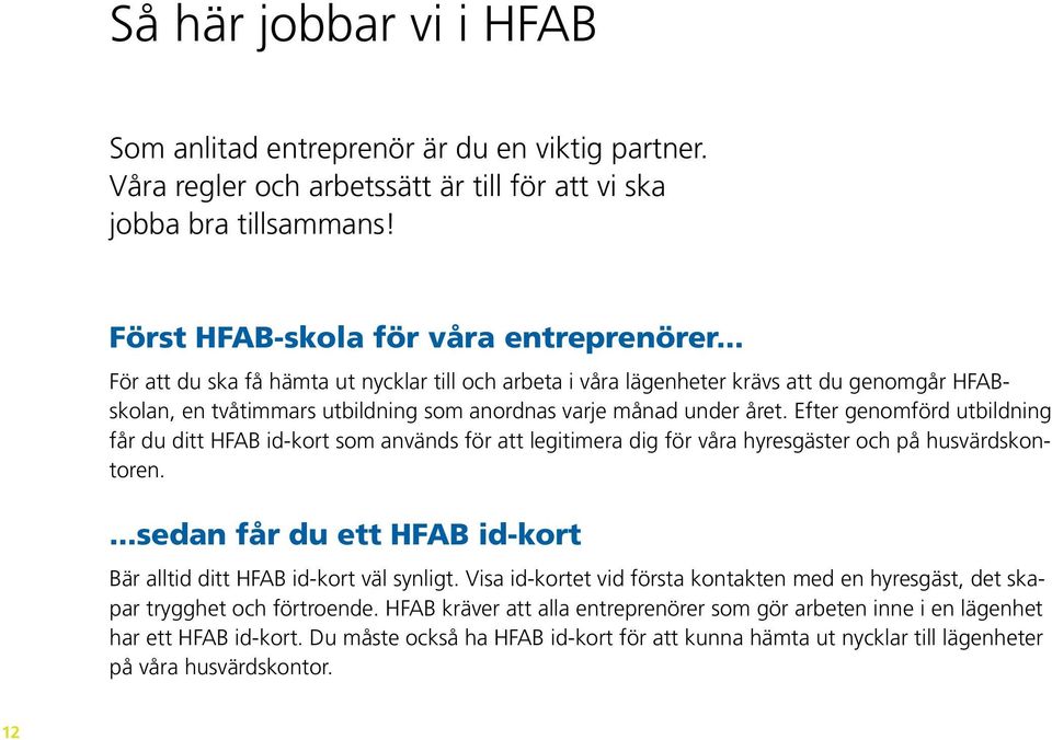 Efter genomförd utbildning får du ditt HFAB id-kort som används för att legitimera dig för våra hyresgäster och på husvärdskontoren.