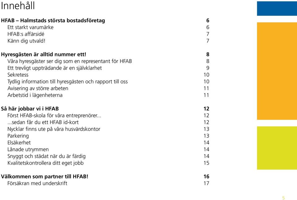 Avisering av större arbeten 11 Arbetstid i lägenheterna 11 Så här jobbar vi i HFAB 12 