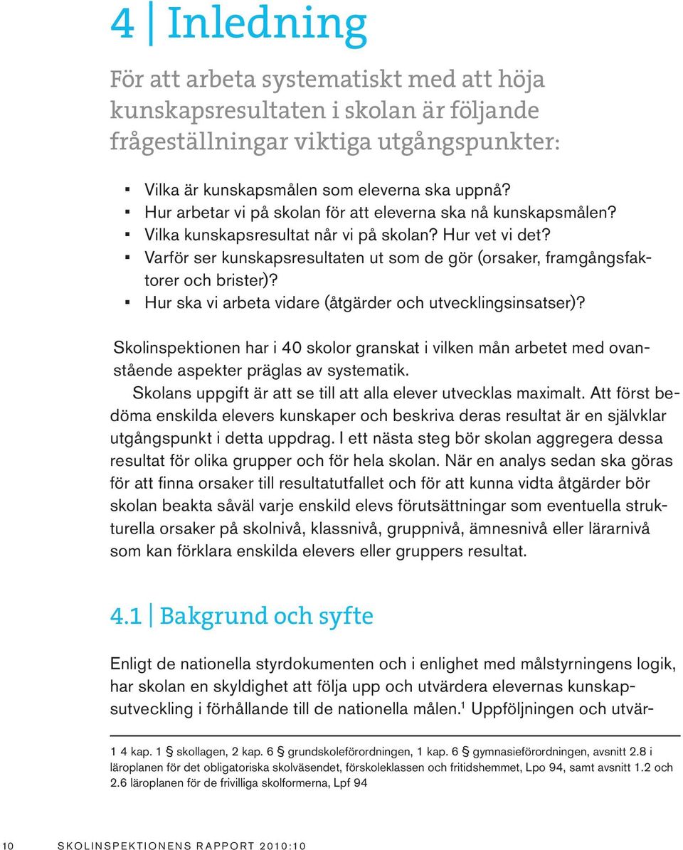 Varför ser kunskapsresultaten ut som de gör (orsaker, framgångsfaktorer och brister)? Hur ska vi arbeta vidare (åtgärder och utvecklingsinsatser)?