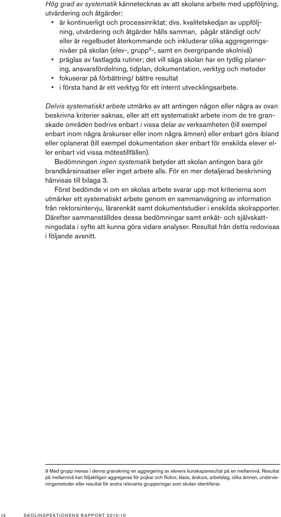en övergripande skolnivå) präglas av fastlagda rutiner; det vill säga skolan har en tydlig planering, ansvarsfördelning, tidplan, dokumentation, verktyg och metoder fokuserar på förbättring/ bättre