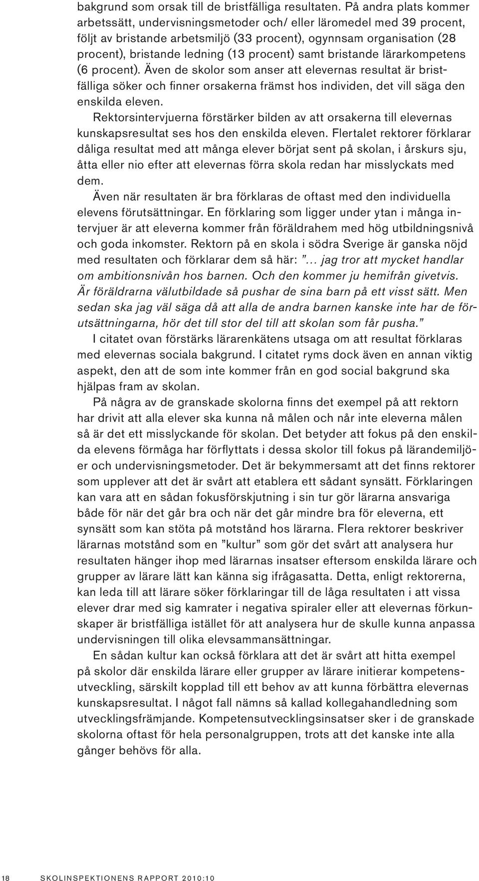 procent) samt bristande lärarkompetens (6 procent). Även de skolor som anser att elevernas resultat är bristfälliga söker och finner orsakerna främst hos individen, det vill säga den enskilda eleven.