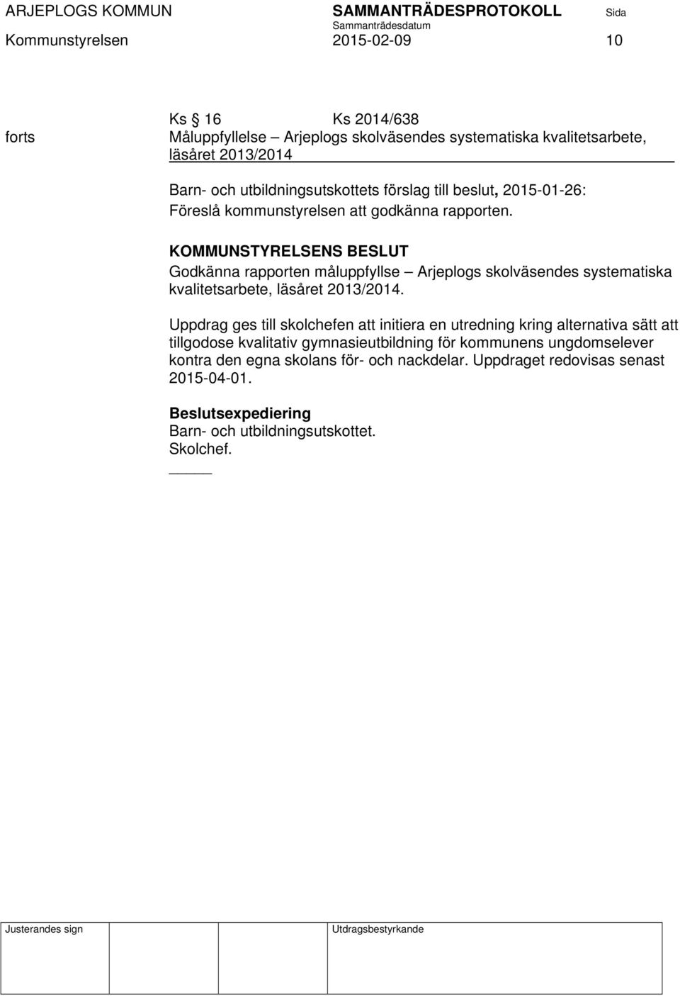 KOMMUNSTYRELSENS BESLUT Godkänna rapporten måluppfyllse Arjeplogs skolväsendes systematiska kvalitetsarbete, läsåret 2013/2014.