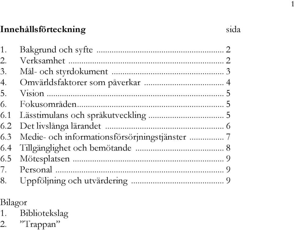 ..6 6.3 Medie- och informationsförsörjningstjänster...7 6.4 Tillgänglighet och bemötande...8 6.5 Mötesplatsen.