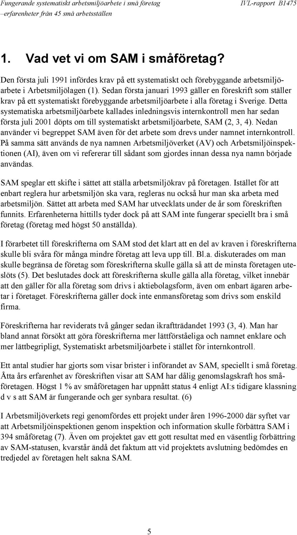 Detta systematiska arbetsmiljöarbete kallades inledningsvis internkontroll men har sedan första juli 2001 döpts om till systematiskt arbetsmiljöarbete, SAM (2, 3, 4).