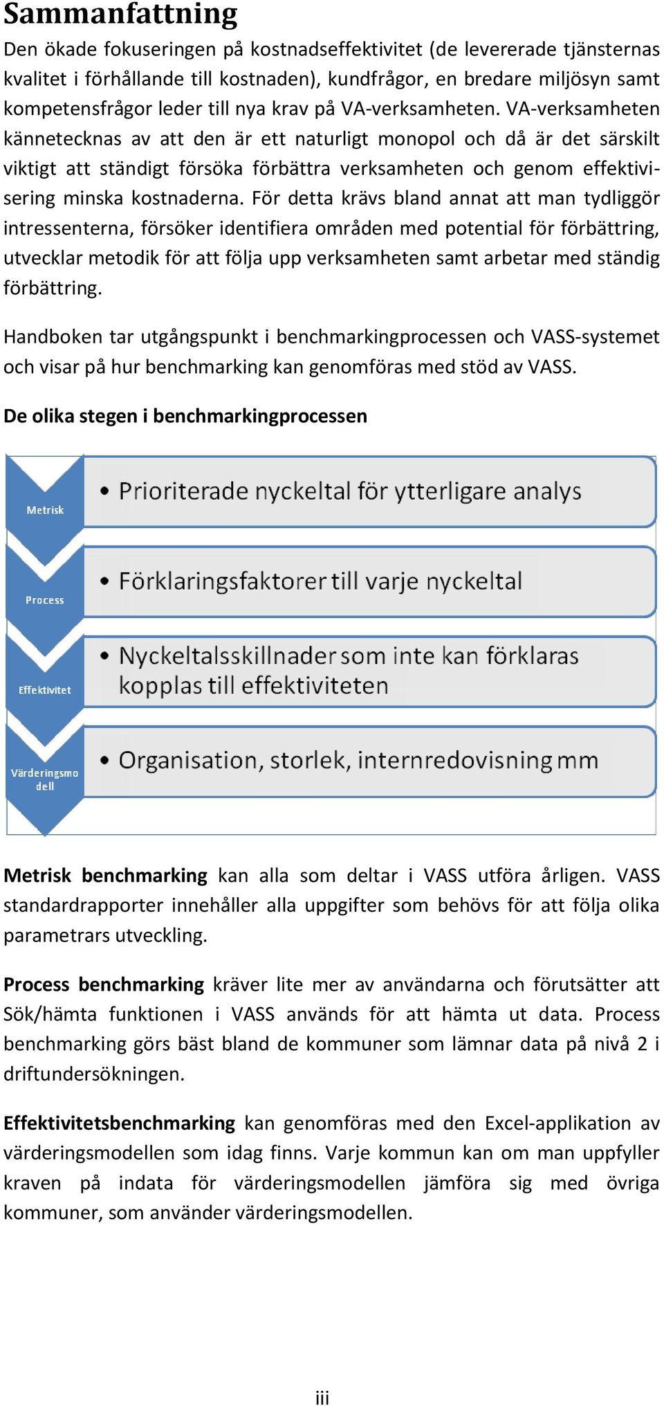 VA-verksamheten kännetecknas av att den är ett naturligt monopol och då är det särskilt viktigt att ständigt försöka förbättra verksamheten och genom effektivisering minska kostnaderna.