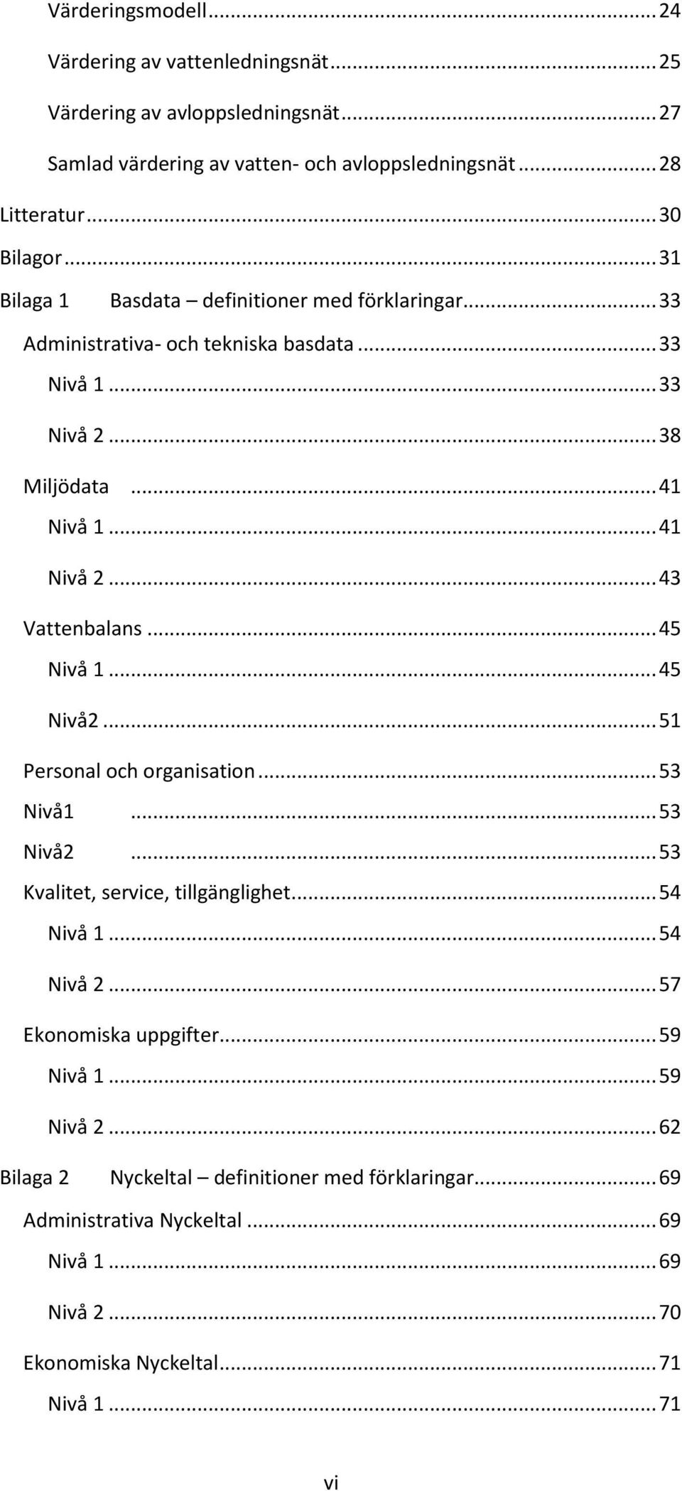 .. 45 Nivå 1... 45 Nivå2... 51 Personal och organisation... 53 Nivå1... 53 Nivå2... 53 Kvalitet, service, tillgänglighet... 54 Nivå 1... 54 Nivå 2... 57 Ekonomiska uppgifter.