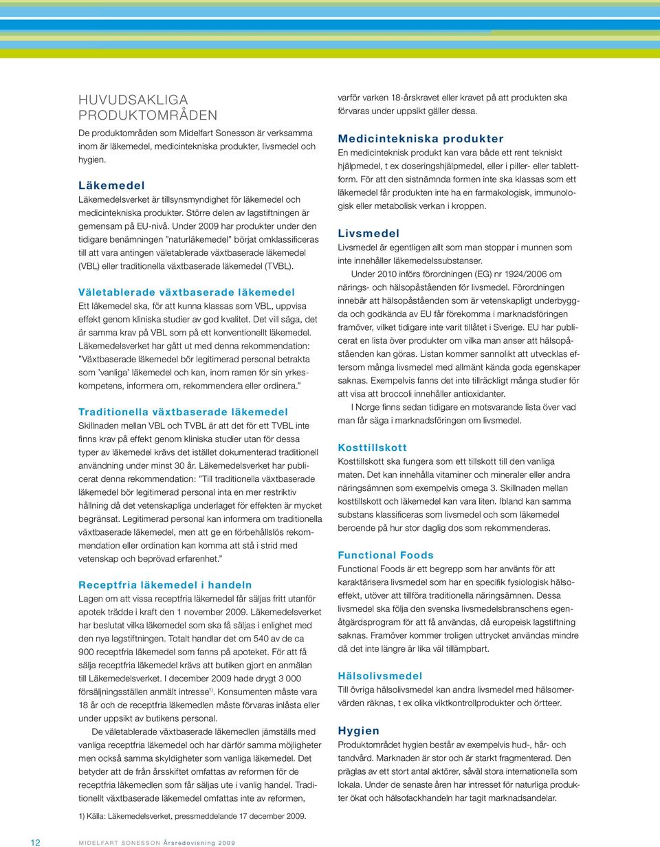 Under 2009 har produkter under den tidigare benämningen naturläkemedel börjat omklassificeras till att vara antingen väletablerade växtbaserade läkemedel (VBL) eller traditionella växtbaserade