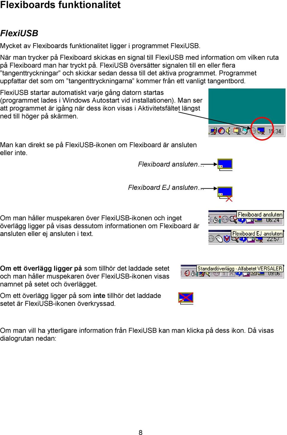 FlexiUSB översätter signalen till en eller flera tangenttryckningar och skickar sedan dessa till det aktiva programmet.