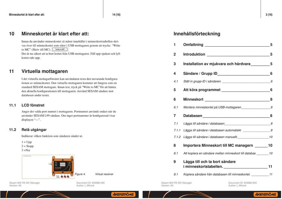 Virtuella mottagaren I det virtuella mottagarfönstret kan användaren testa den nuvarande konfigurationen av minneskortet. Den virtuella mottagaren kommer att fungera som en standard SESAM mottagare.