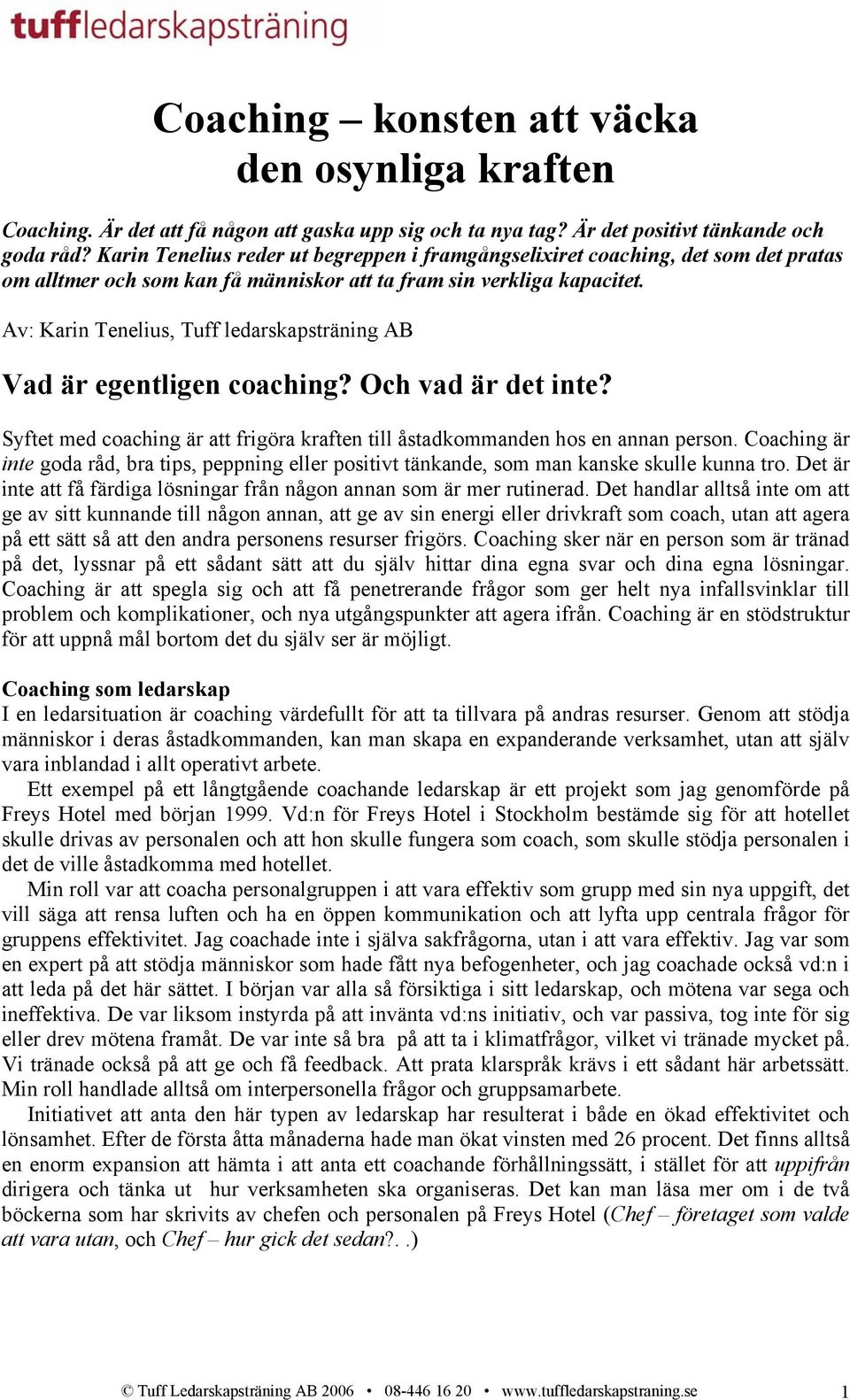 Av: Karin Tenelius, Tuff ledarskapsträning AB Vad är egentligen coaching? Och vad är det inte? Syftet med coaching är att frigöra kraften till åstadkommanden hos en annan person.