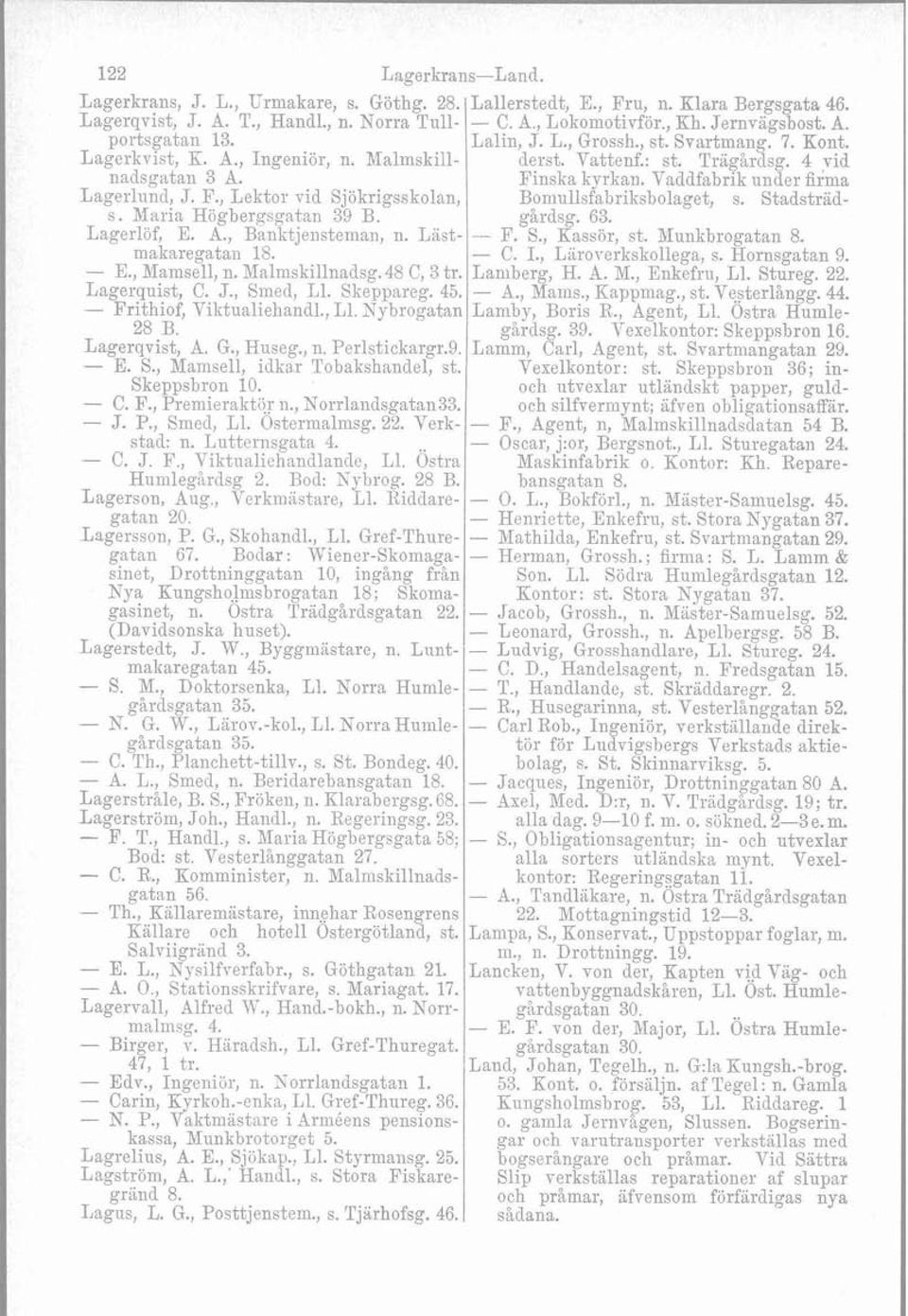 Skeppareg. 45. - Frithiof, Vilrtualiehandl., L1. Nybrogatan 28 B. Lagerqvist, A. G., Huseg., n. Perlstickargr.9. - E. S., Mamsell, idka.r Tobakshandel, st. Skeppsbron 10. - C. F., Premierakt?: n.