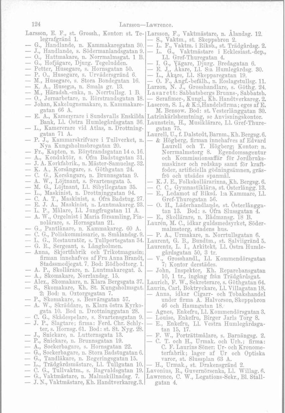 - I. G., Tagare, Djurg. Bredagatan 6. - Petter, Husegare, s. Hornsgatan 50. - E. J*, Akare, L]. S:a Humlegårdsg. 30. - P. O., Husegare, s. Urvadersgränd 6. - L., Akare, L1. Skepparegatan 19. - M.