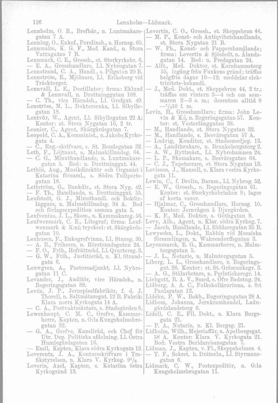 Storkyrkobr. 6. gatan 14. Bod: n. Fredsgatan 24. - E. A., Grosshandlare, L1. Nybrogatan 7. - _41fr., Med. Doktor, st,. Kornhainnstorg Lennstrand, C. h., Ha,ndl., s. Pilgatrn 20 B.