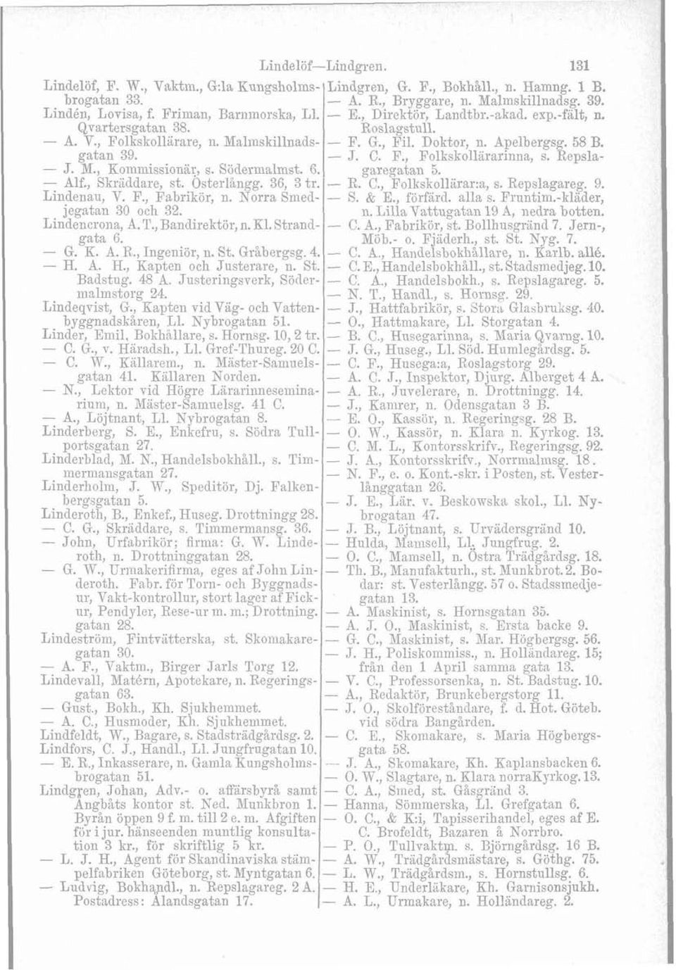 - J. C. F., Folkskollararinna, s. Repsla- - J. M., Koninzissioni~, s. Södeïmalmst. 6. garegatan 5. - Alf., Skriddare, st. Osterlångg. 36, 3 tr. - R. C., Foll<skollErar:a, s. Repslagareg. 9.