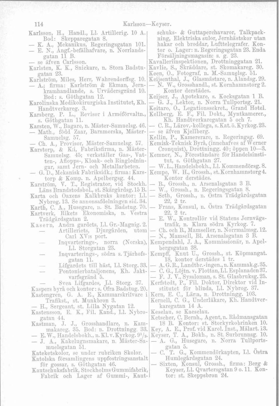 Kavalleriinspelrtionen, Drottninggatan 21. 1 Karlsten, K. E., Snickare, n. Stora Badstu- Kavlie, S., Skräddare, st. Skomakareg. 30. gatan 23. Keen, O., Fotograf, n. M.-Sarnuglsg. 51.