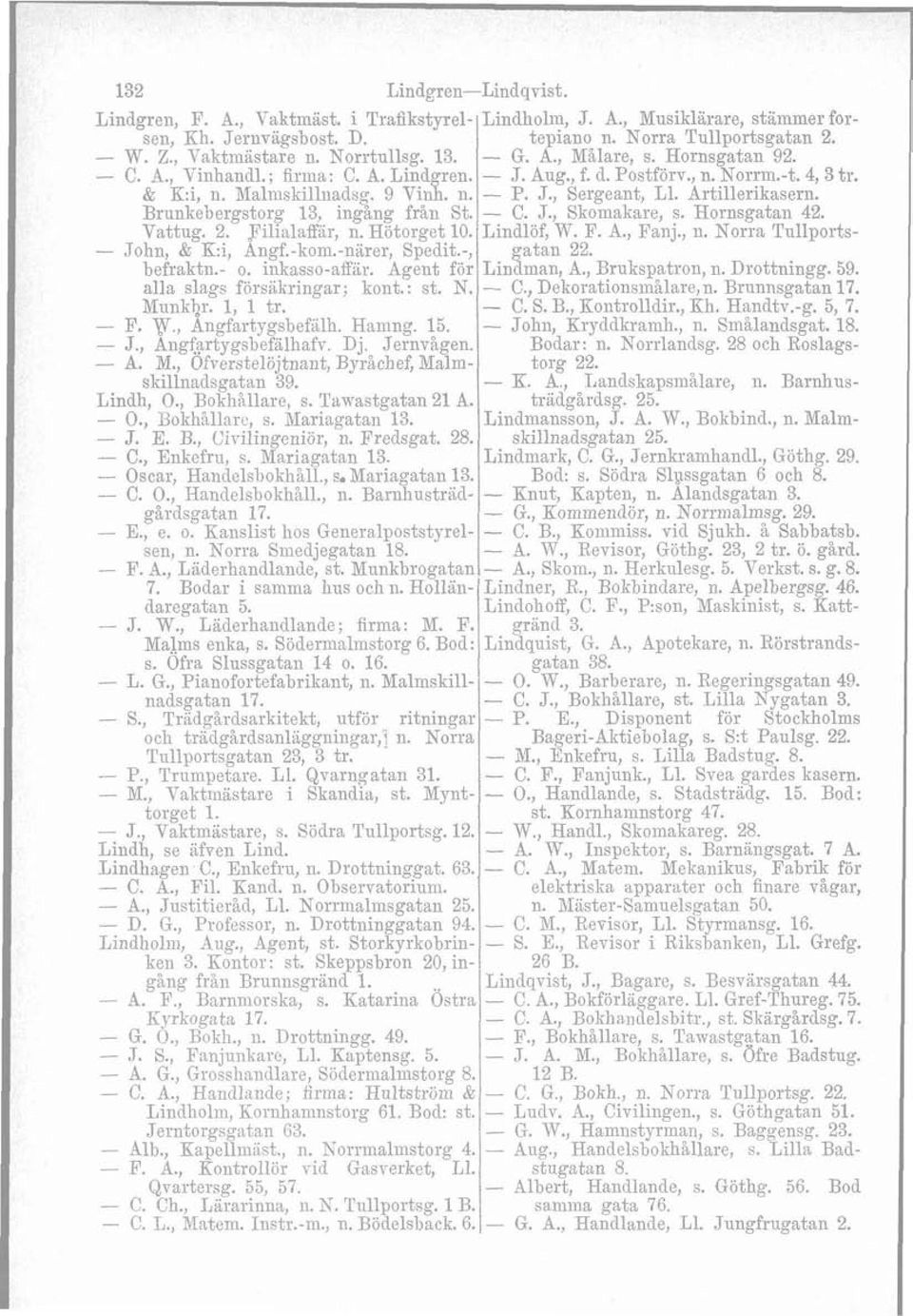 Artillerikasern. Brunkebergstorg 13, ingång från St. - C. J., Skomakare, s. Hornsgatan 42. Vattug. 2. Filialaffar, n. Hötorget 10. Lindlöf, W. F. A., Fanj., n. Norra Tullports- - John, & K:i, Angf.