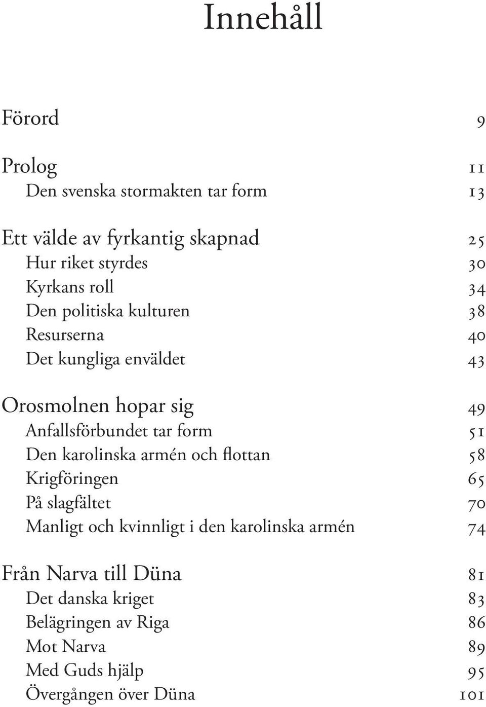 tar form 51 Den karolinska armén och flottan 58 Krigföringen 65 På slagfältet 70 Manligt och kvinnligt i den karolinska