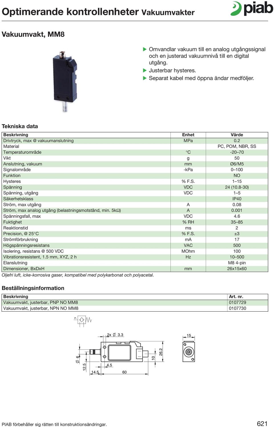 8-30) Spänning, utgång VDC 1 5 IP40 Ström, max utgång A 0.08 Ström, max analog utgång (belastningsmotstånd, min. 5kΩ) A 0.001 Spänningsfall, max VDC 4.