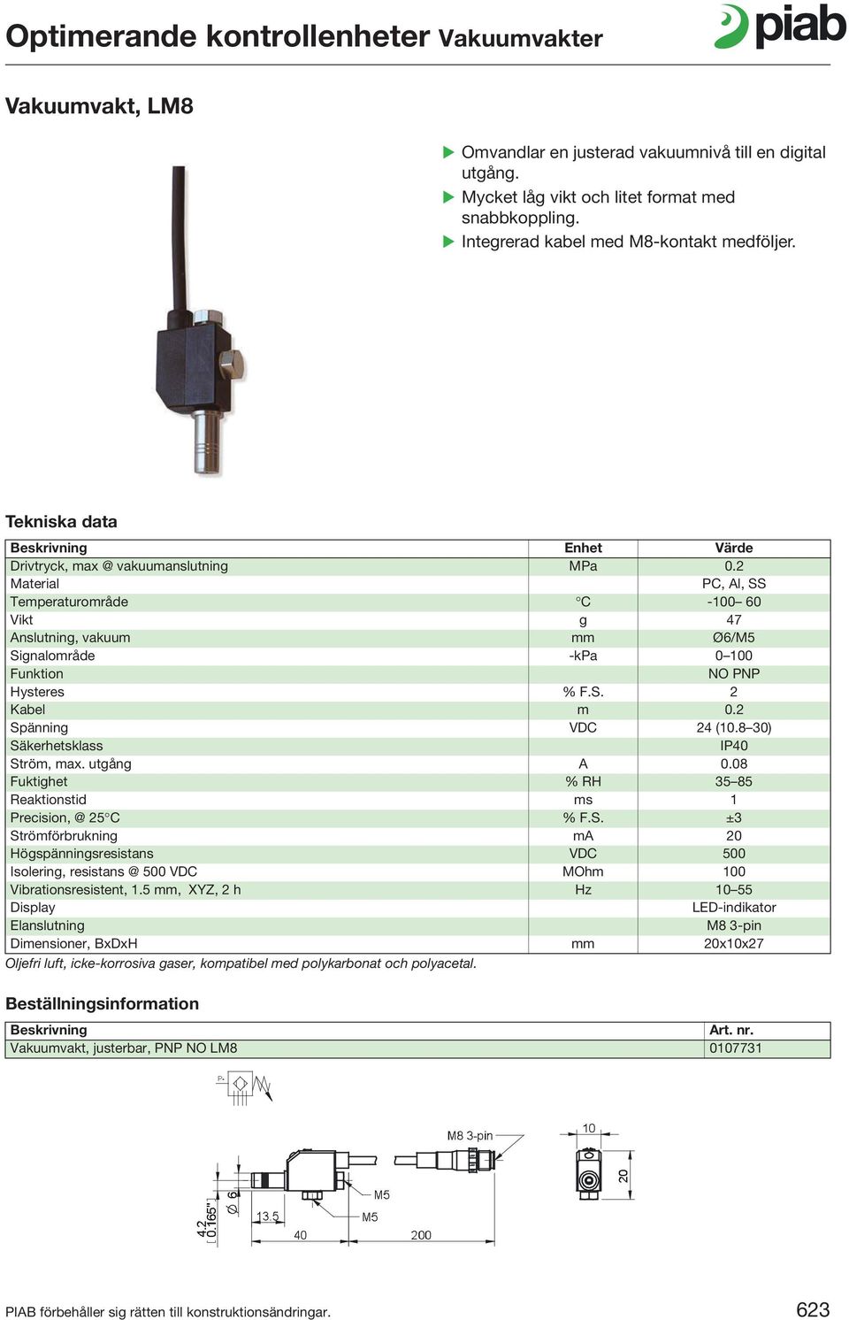 2 Spänning VDC 24 (10.8 30) IP40 Ström, max. utgång A 0.08 Fuktighet % RH 35 85 Reaktionstid ms 1 Precision, @ 25 C % F.S. ±3 Strömförbrukning ma 20 Högspänningsresistans VDC 500 Isolering, resistans @ 500 VDC MOhm 100 Vibrationsresistent, 1.