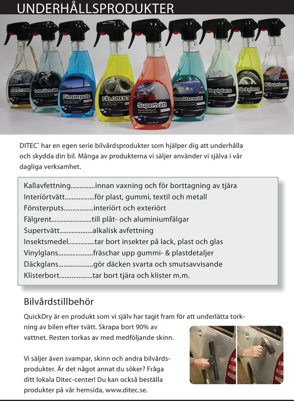 ..till plåt- och aluminiumfälgar Supertvätt...alkalisk avfettning Insektsmedel...tar bort insekter på lack, plast och glas Vinylglans...fräschar upp gummi- & plastdetaljer Däckglans.