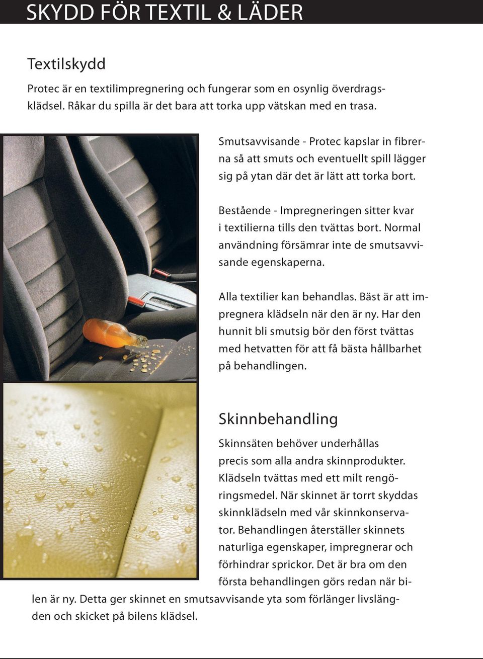 Bestående - Impregneringen sitter kvar i textilierna tills den tvättas bort. Normal användning försämrar inte de smutsavvisande egenskaperna. Alla textilier kan behandlas.