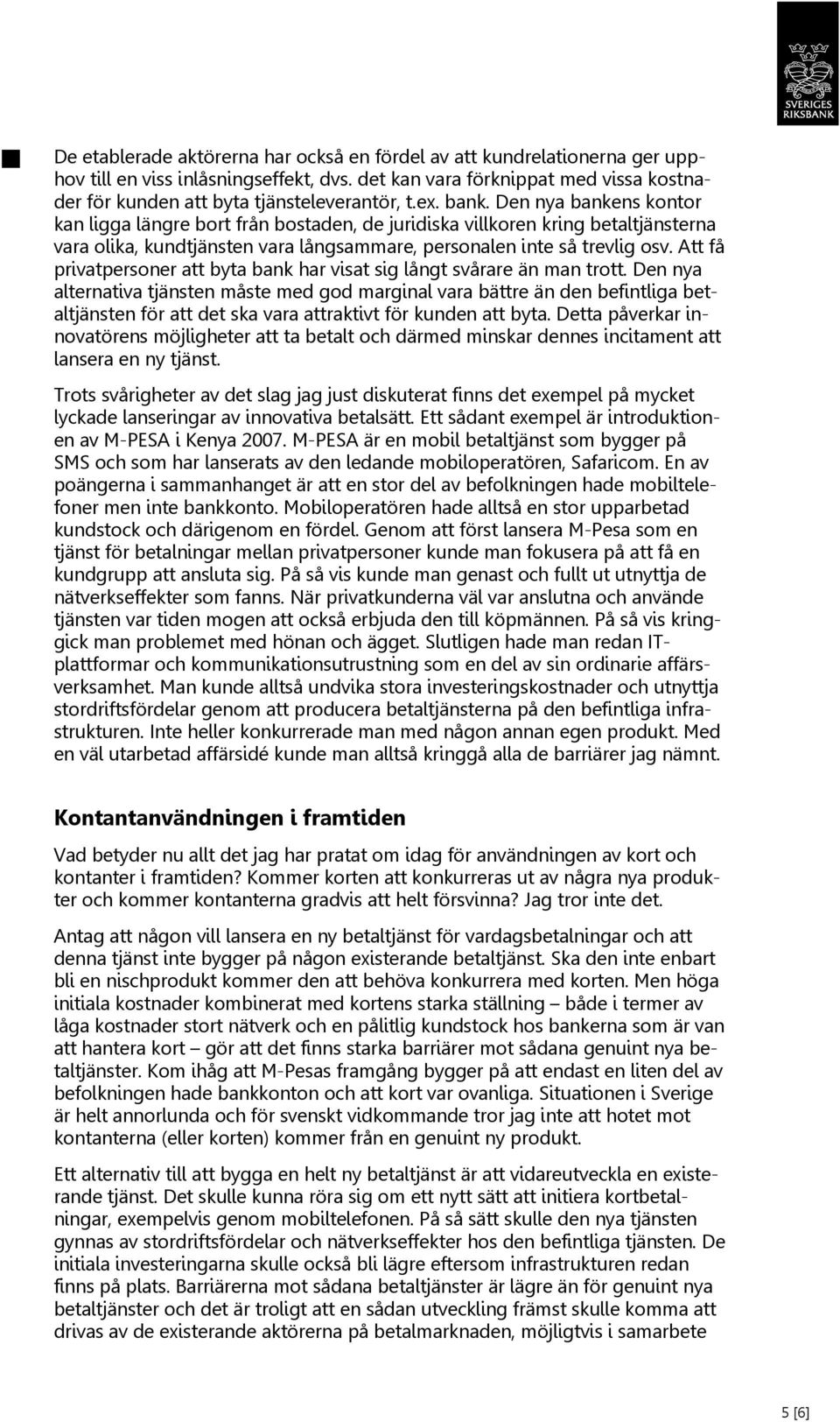 Att få privatpersoner att byta bank har visat sig långt svårare än man trott.