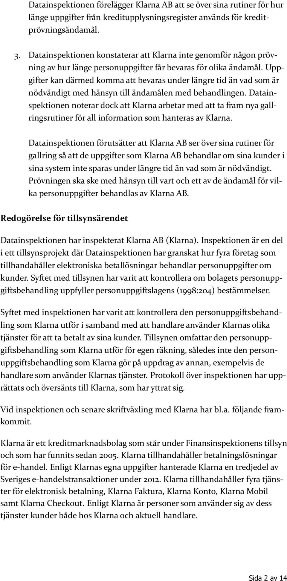 Uppgifter kan därmed komma att bevaras under längre tid än vad som är nödvändigt med hänsyn till ändamålen med behandlingen.