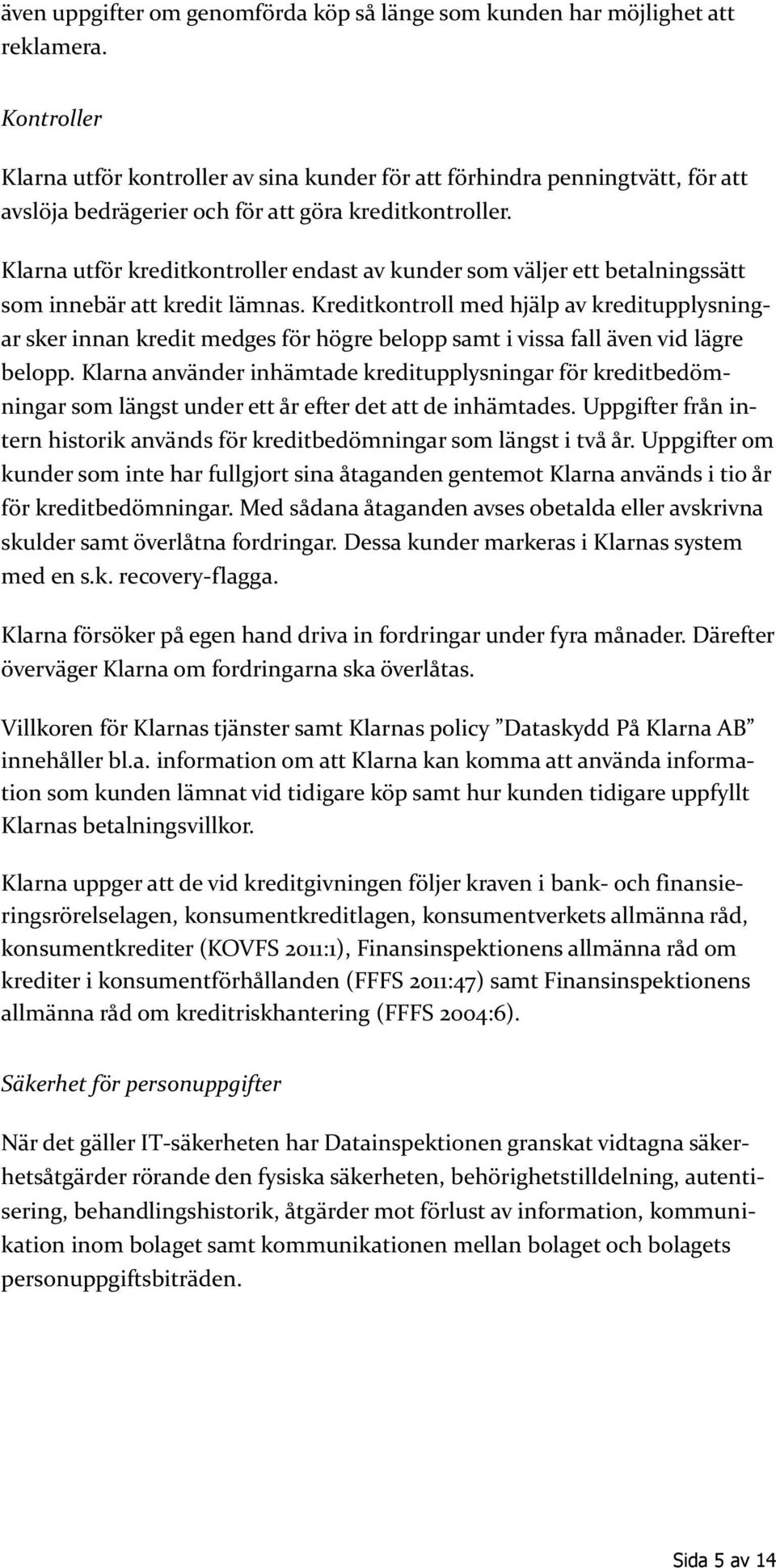 Klarna utför kreditkontroller endast av kunder som väljer ett betalningssätt som innebär att kredit lämnas.