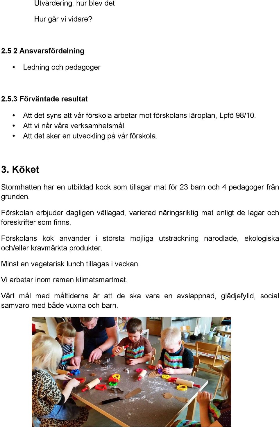 Förskolan erbjuder dagligen vällagad, varierad näringsriktig mat enligt de lagar och föreskrifter som finns.