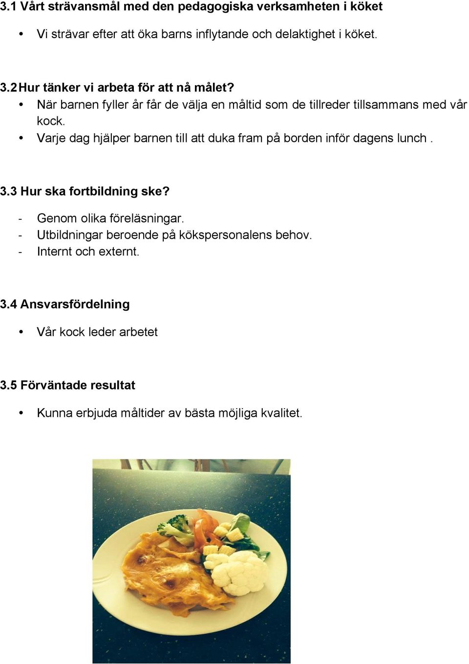 Varje dag hjälper barnen till att duka fram på borden inför dagens lunch. 3.3 Hur ska fortbildning ske? - - - Genom olika föreläsningar.