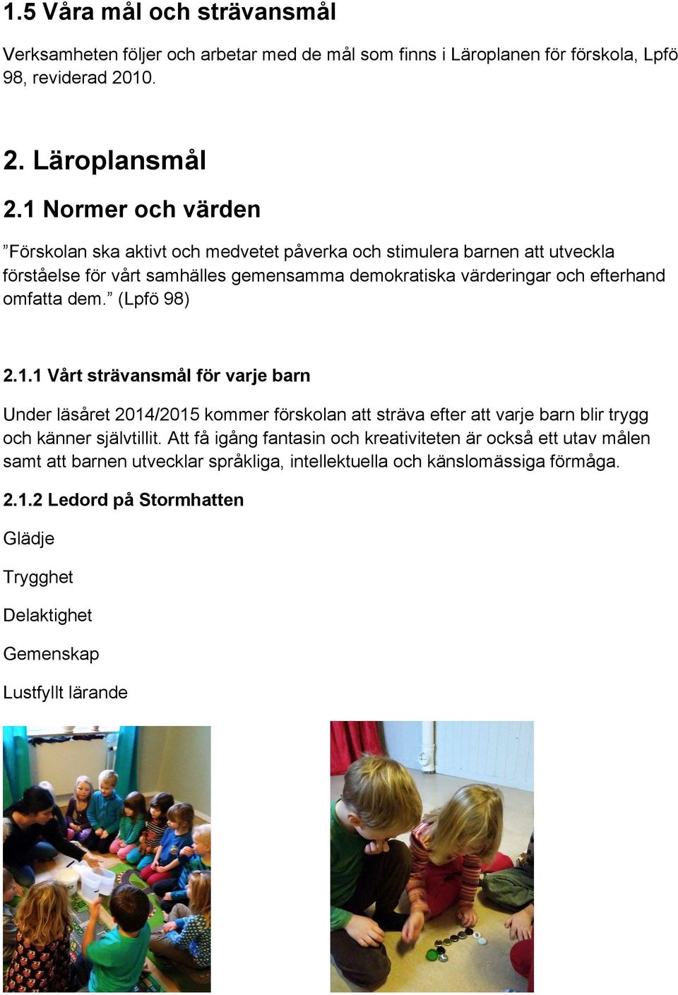 omfatta dem. (Lpfö 98) 2.1.1 Vårt strävansmål för varje barn Under läsåret 2014/2015 kommer förskolan att sträva efter att varje barn blir trygg och känner självtillit.