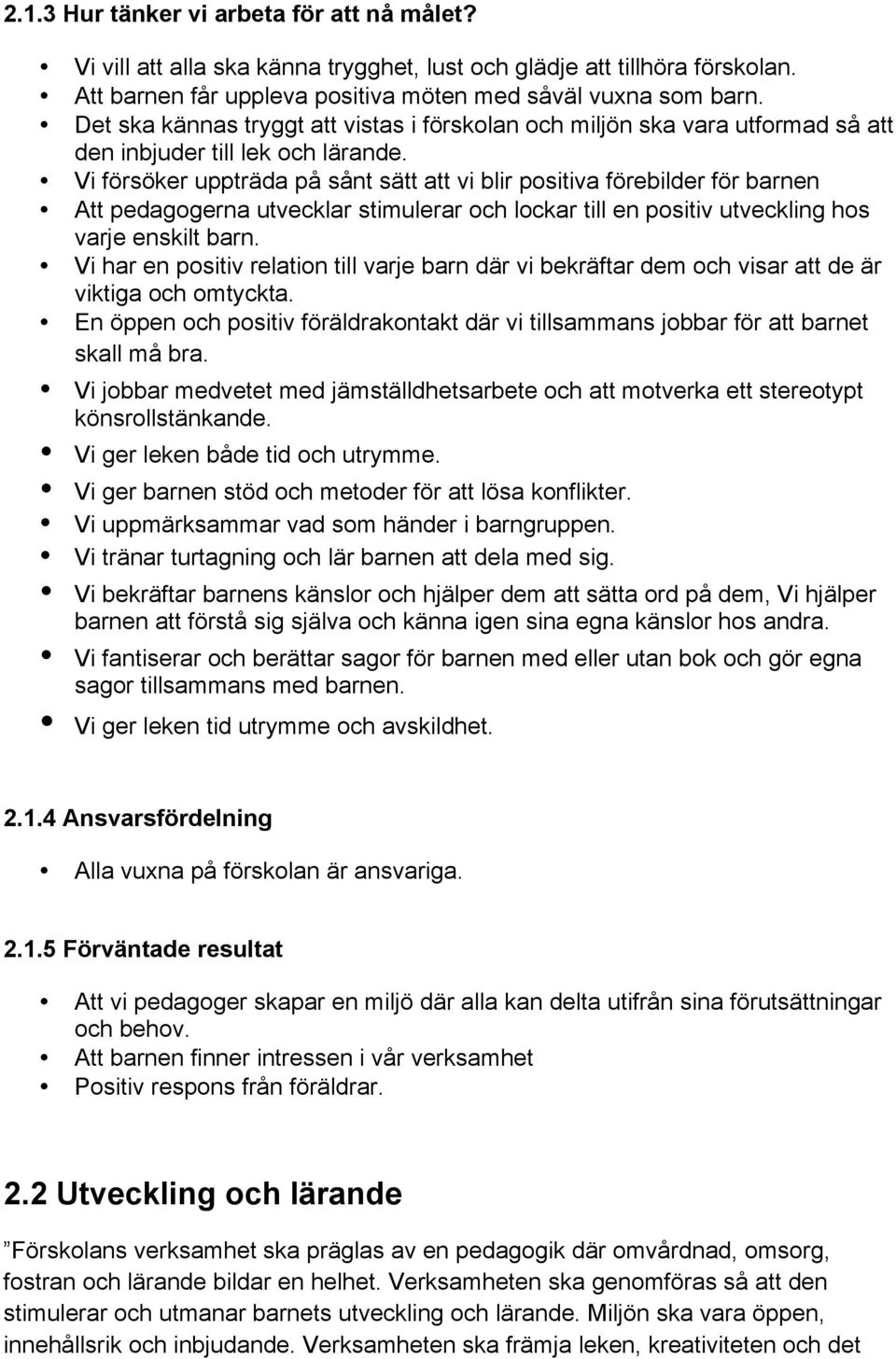 Vi försöker uppträda på sånt sätt att vi blir positiva förebilder för barnen Att pedagogerna utvecklar stimulerar och lockar till en positiv utveckling hos varje enskilt barn.