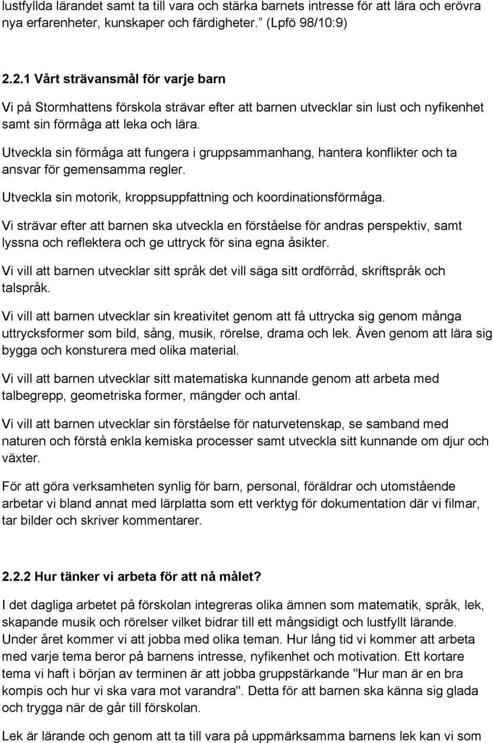 Utveckla sin förmåga att fungera i gruppsammanhang, hantera konflikter och ta ansvar för gemensamma regler. Utveckla sin motorik, kroppsuppfattning och koordinationsförmåga.