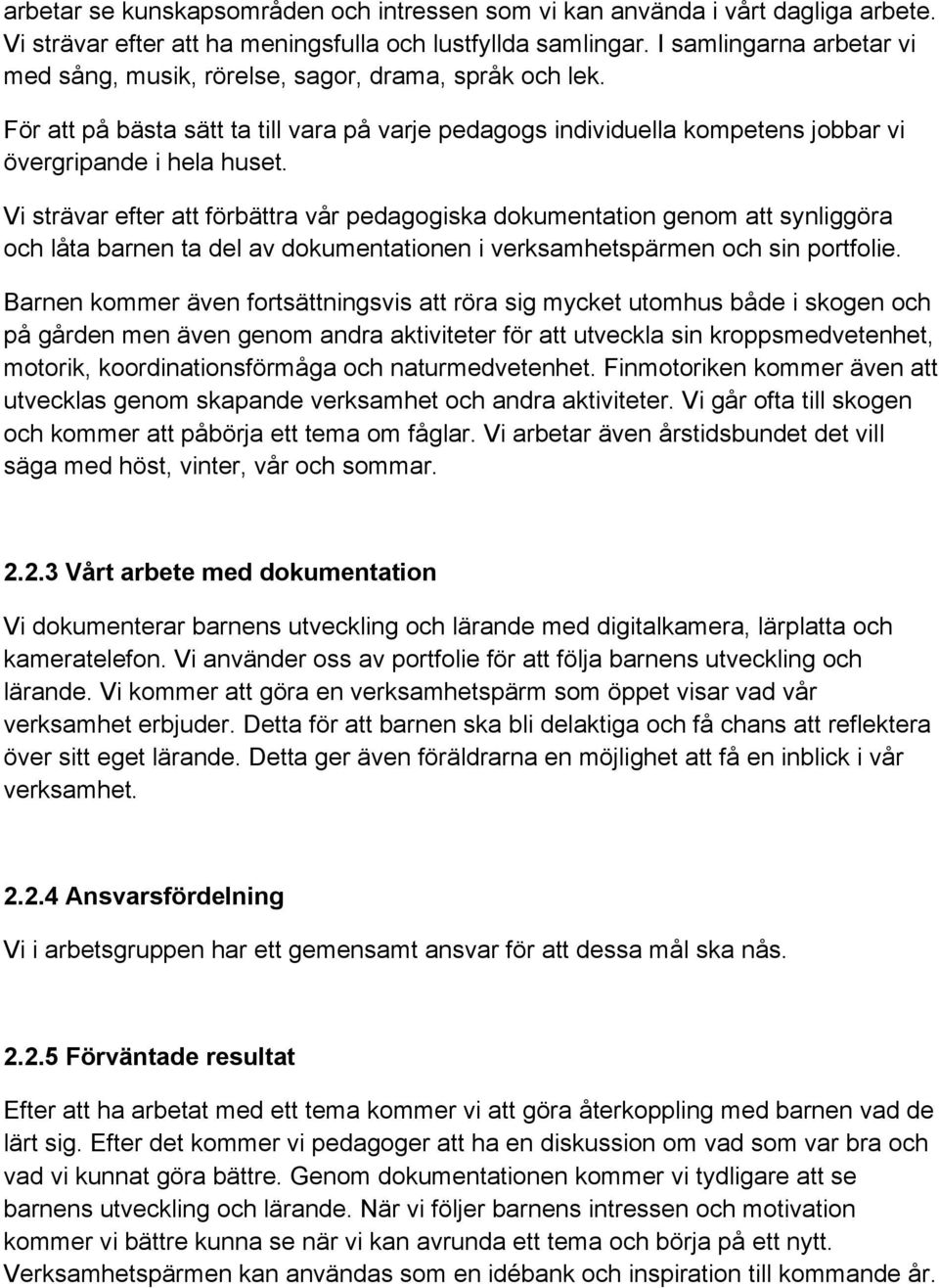 Vi strävar efter att förbättra vår pedagogiska dokumentation genom att synliggöra och låta barnen ta del av dokumentationen i verksamhetspärmen och sin portfolie.