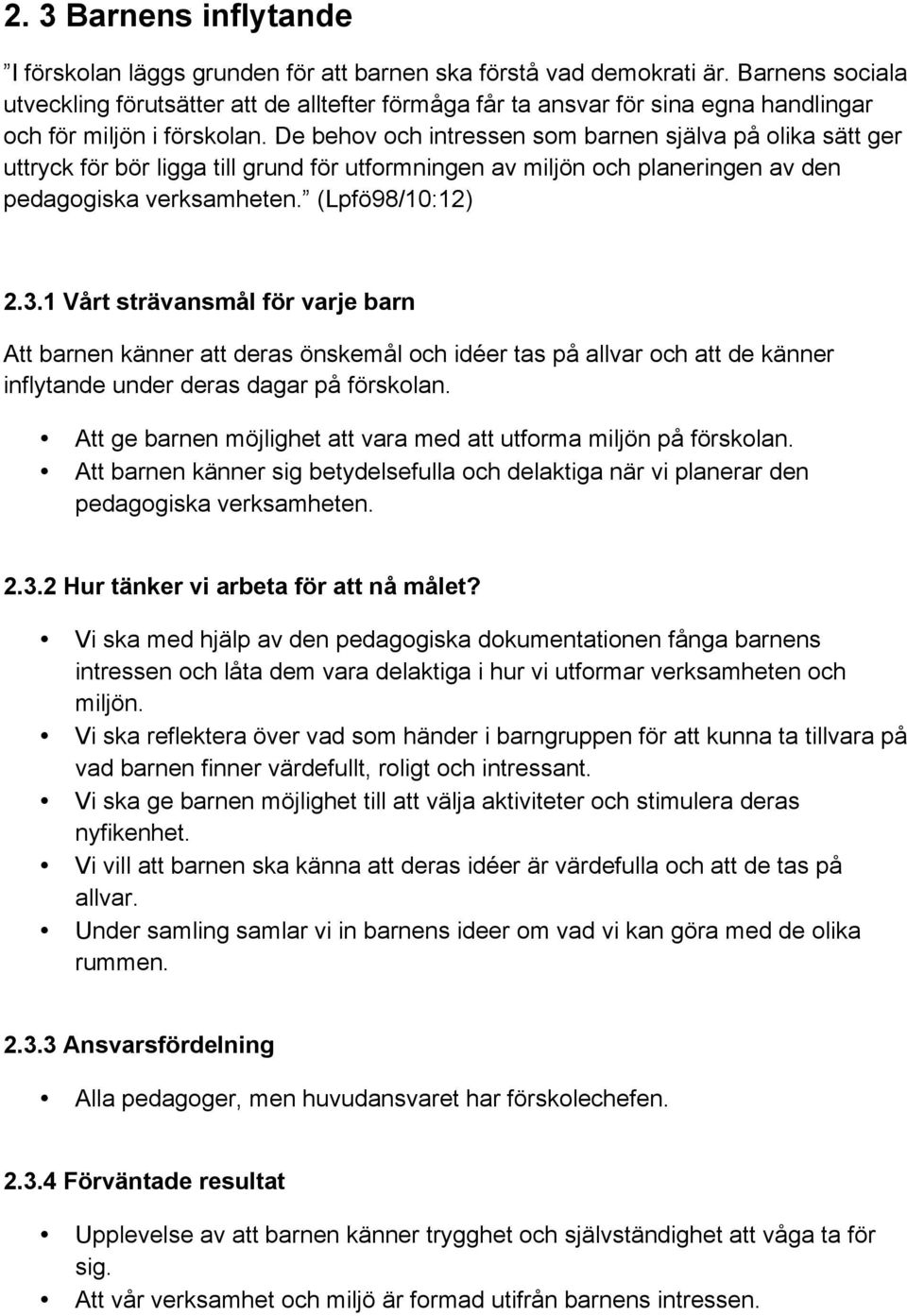 De behov och intressen som barnen själva på olika sätt ger uttryck för bör ligga till grund för utformningen av miljön och planeringen av den pedagogiska verksamheten. (Lpfö98/10:12) 2.3.