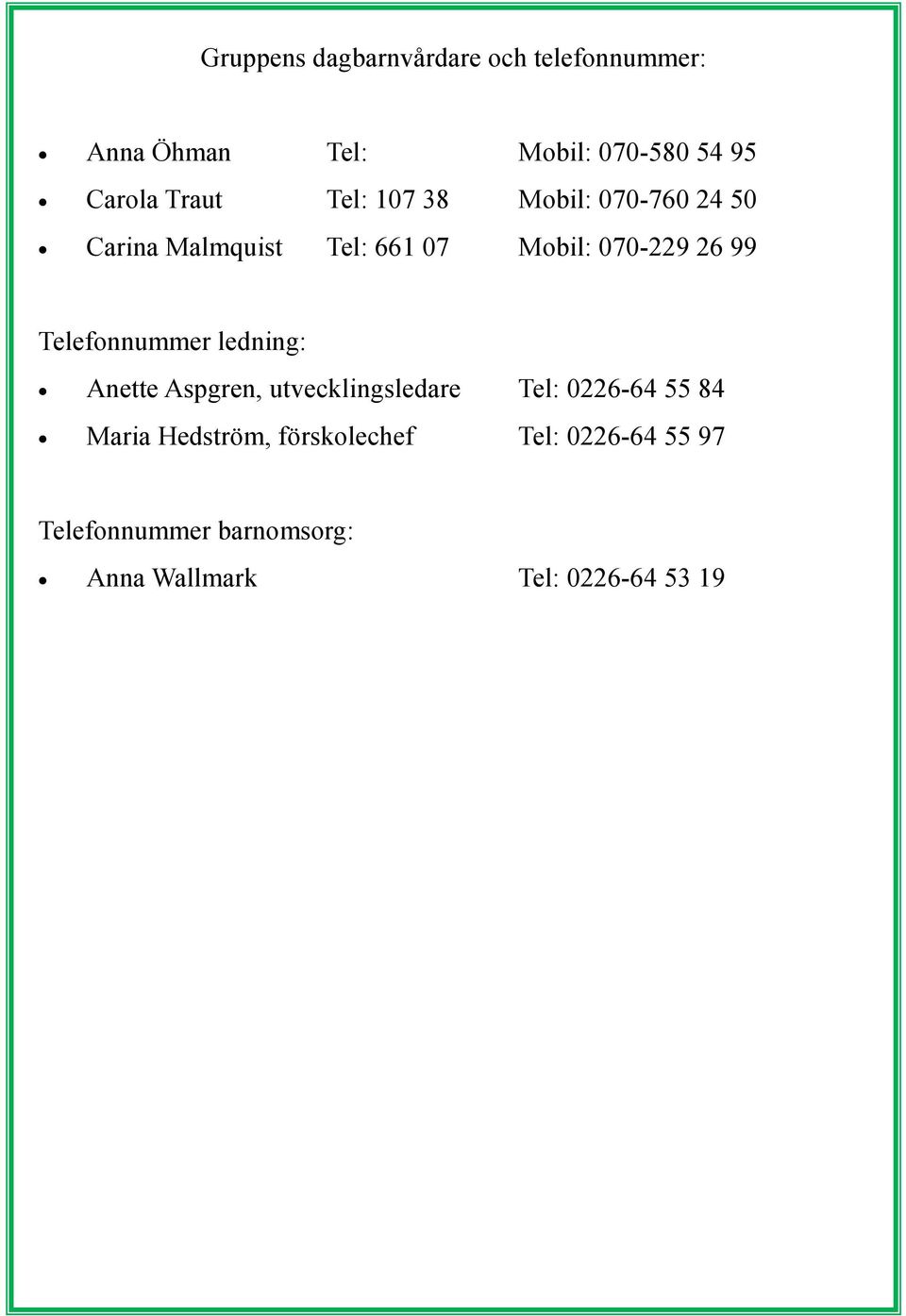 Telefonnummer ledning: Anette Aspgren, utvecklingsledare Tel: 0226-64 55 84 Maria