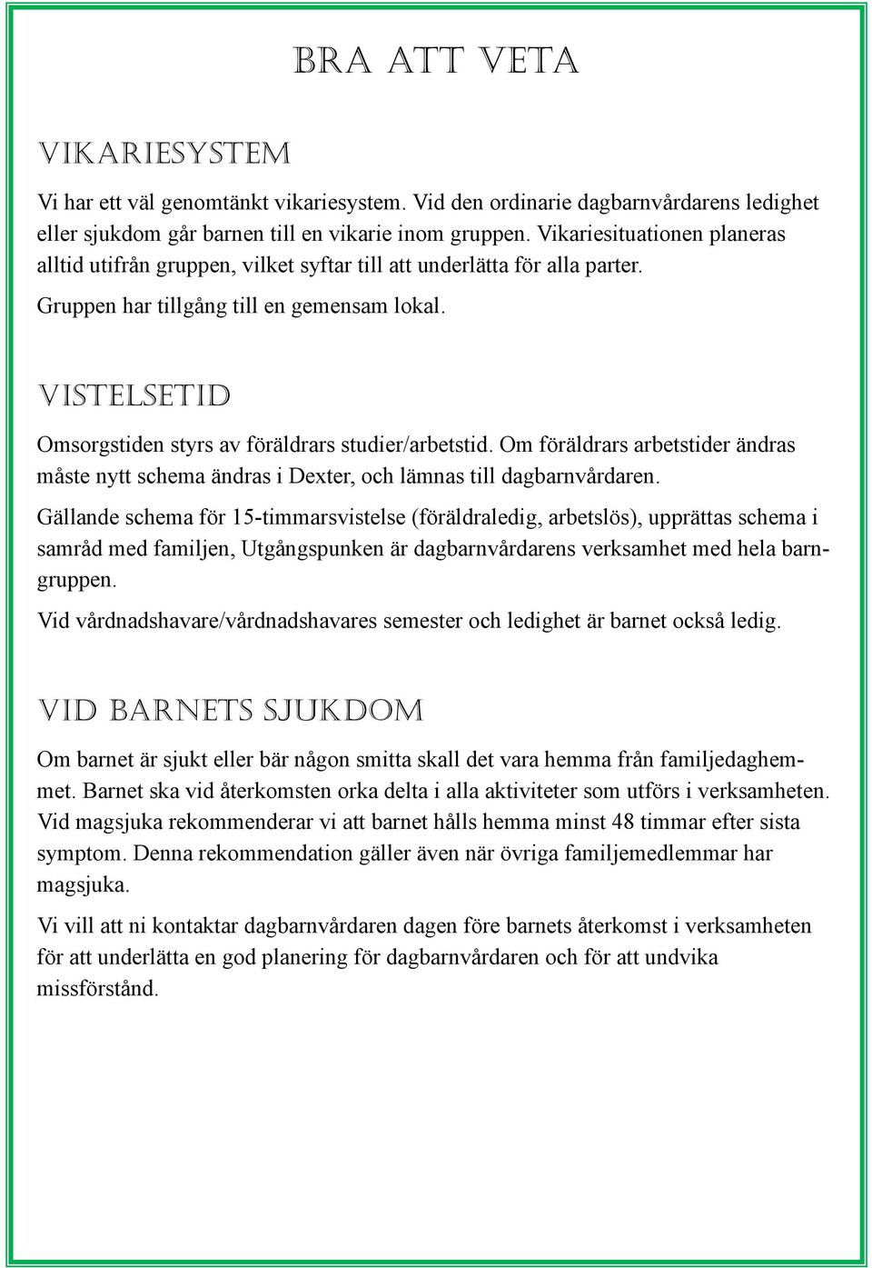 Vistelsetid Omsorgstiden styrs av föräldrars studier/arbetstid. Om föräldrars arbetstider ändras måste nytt schema ändras i Dexter, och lämnas till dagbarnvårdaren.