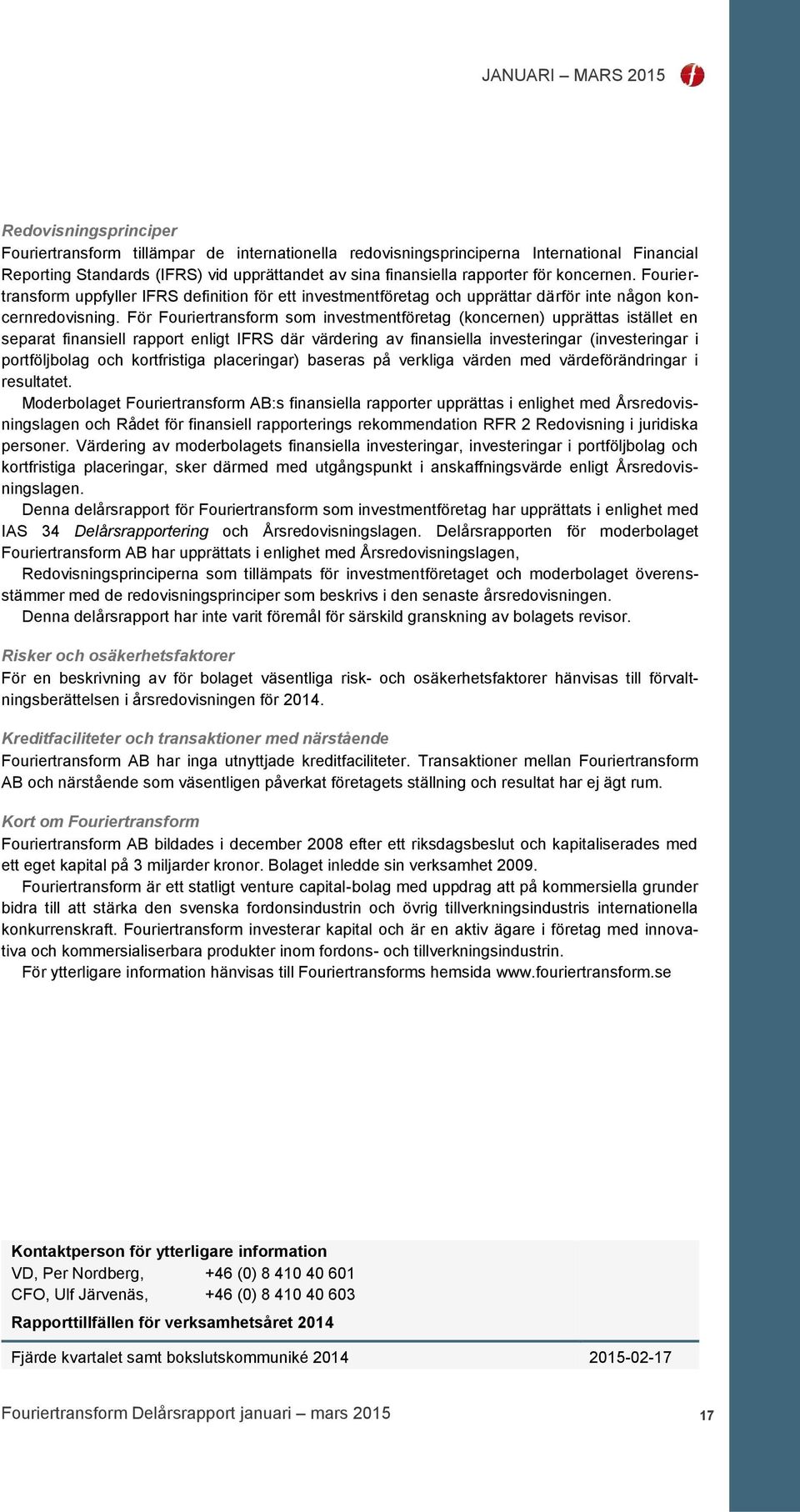 För Fouriertransform som investmentföretag (koncernen) upprättas istället en separat finansiell rapport enligt IFRS där värdering av finansiella investeringar (investeringar i portföljbolag och